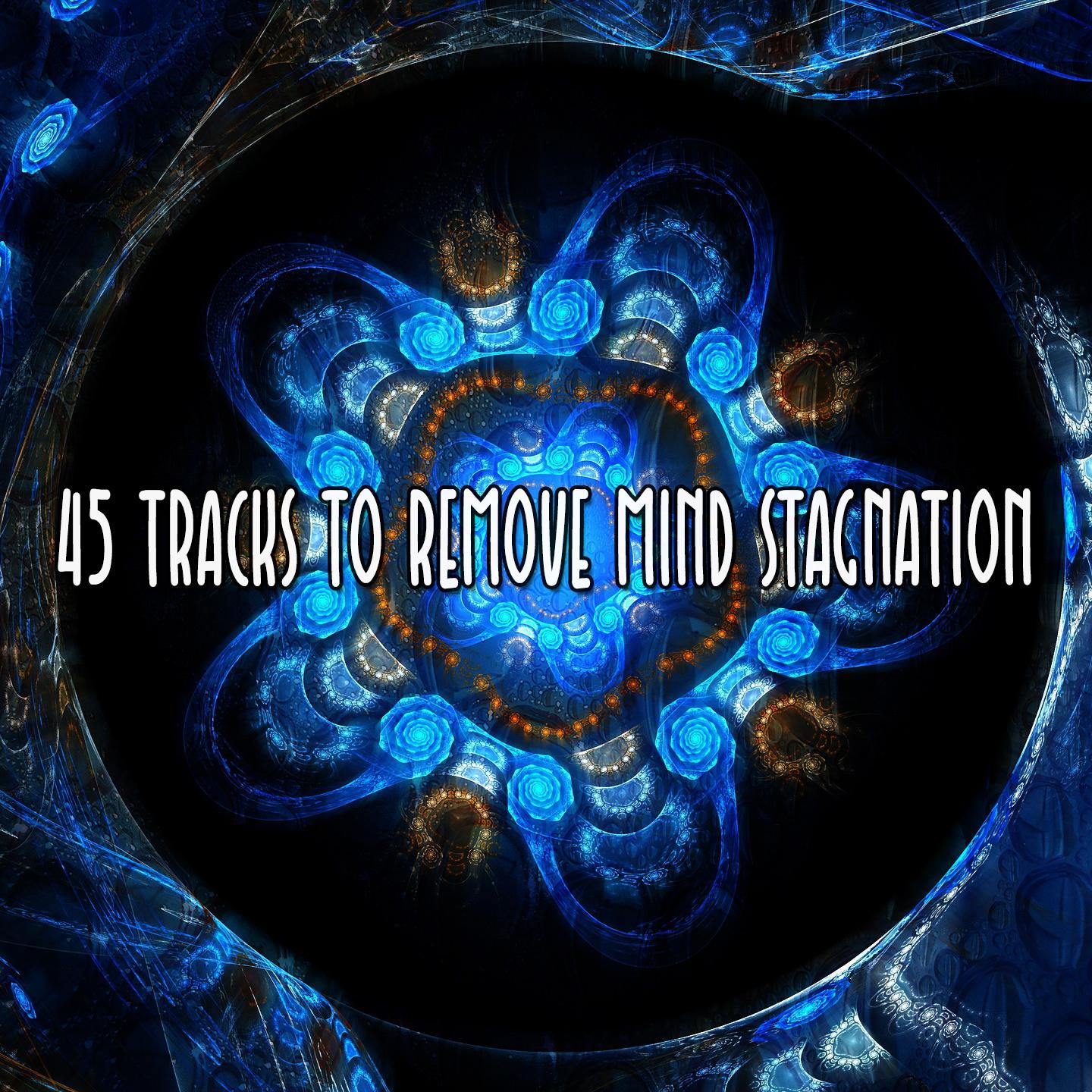 45 Tracks to Remove Mind Stagnation