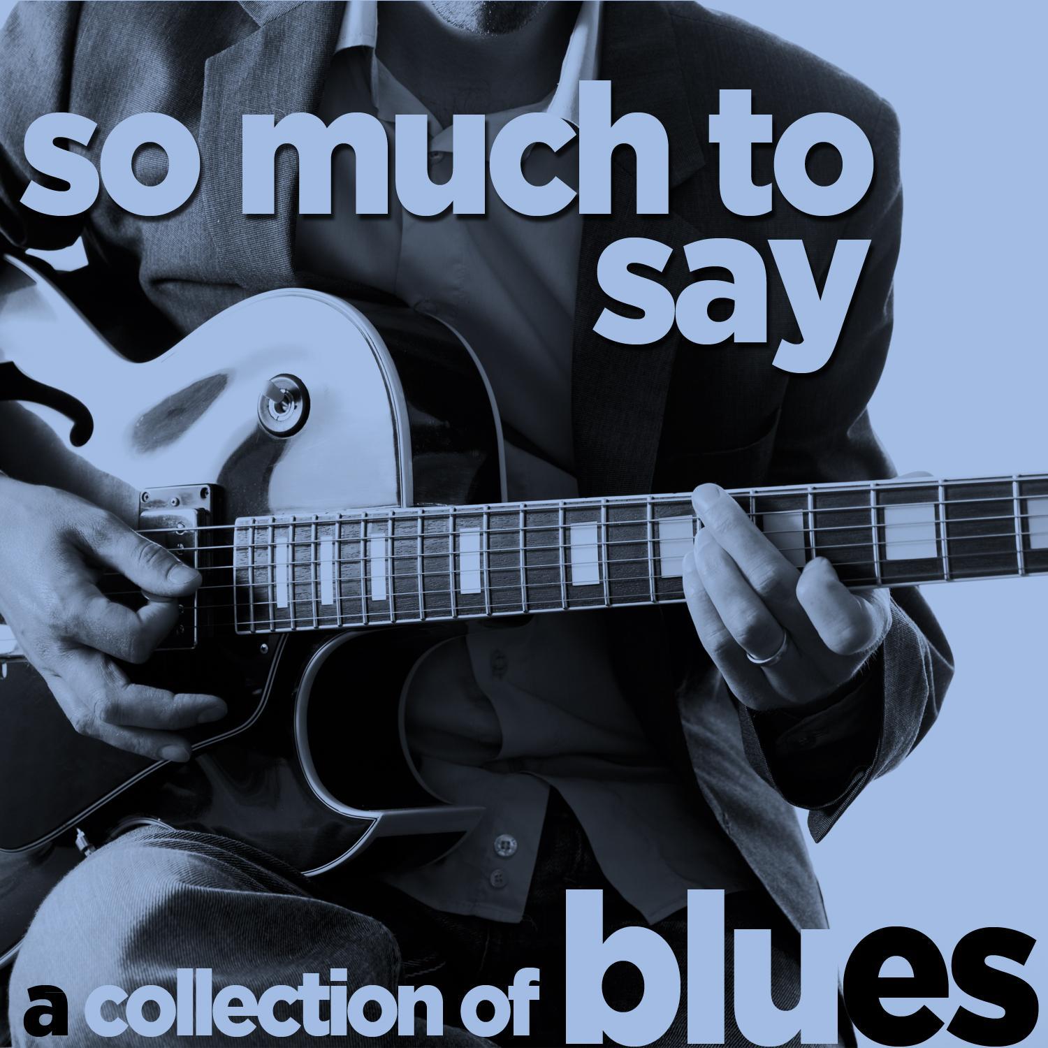 So Much to Say - A Collection of Blues Songs by Your Favorite British Artists Like Rod Stewart, Eric Clapton, Jimmy Page, T.S. Mcphee, John Mayall, And More!