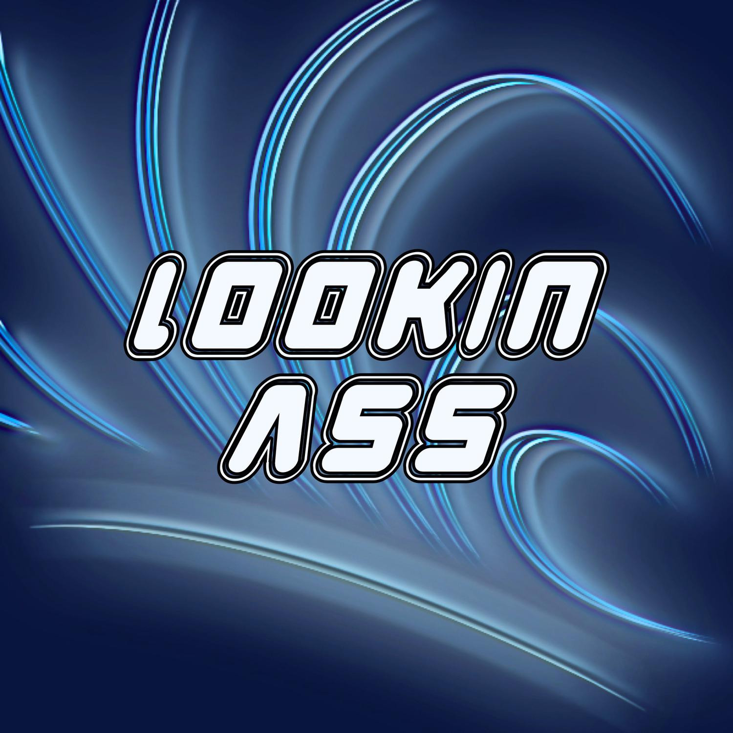 Lookin Ass