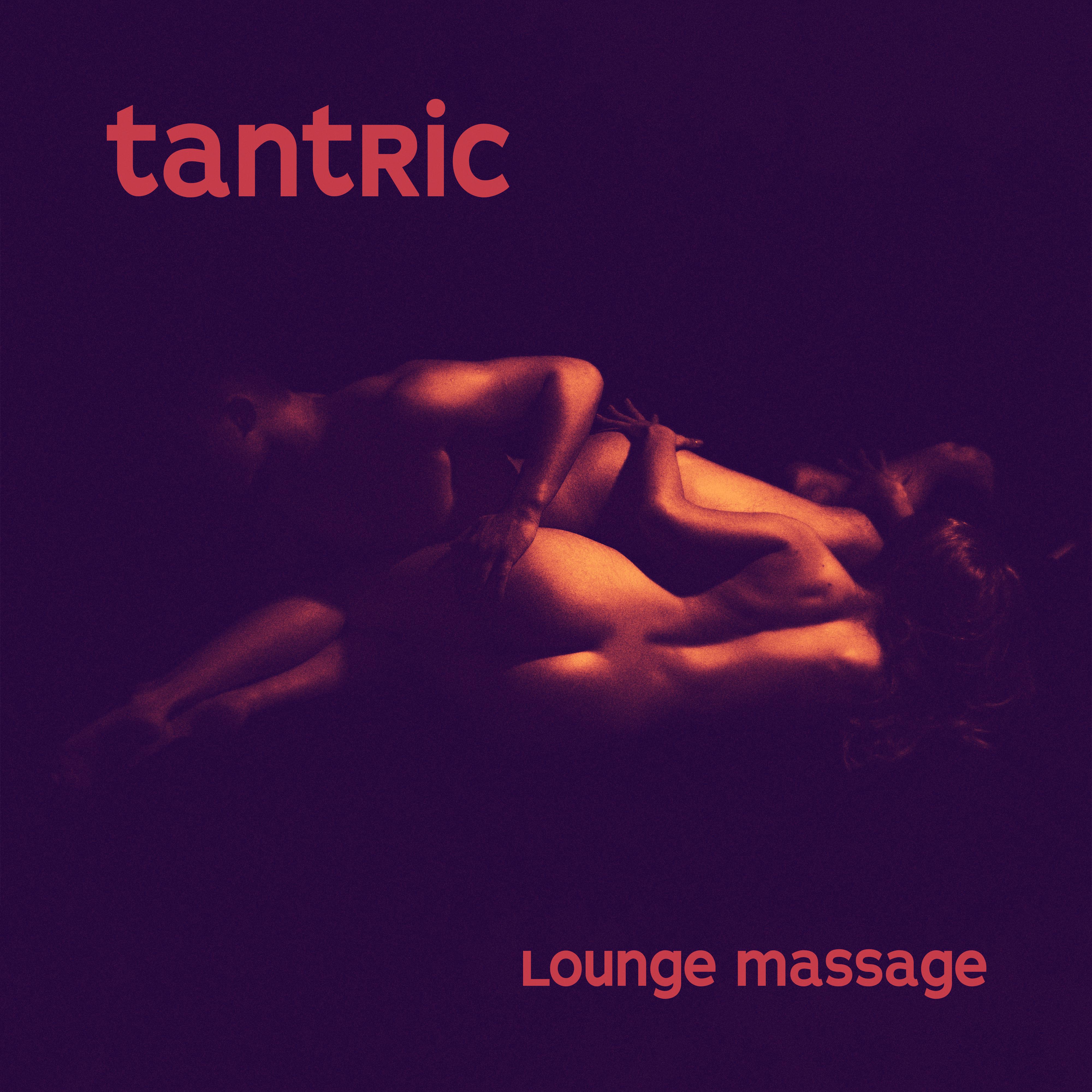 Tantric Lounge Massage  Erotic Chill Out, Pure Pleasure, Sexy Vibes, Sensual Massage Music, Erotic Zone, Deep Relaxation