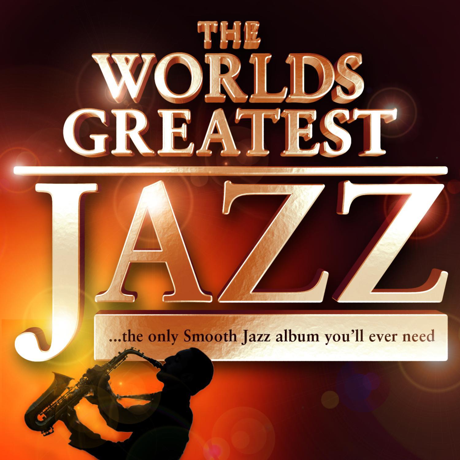40  Worlds Greatest Jazz  The only Smooth Jazz album you' ll ever need