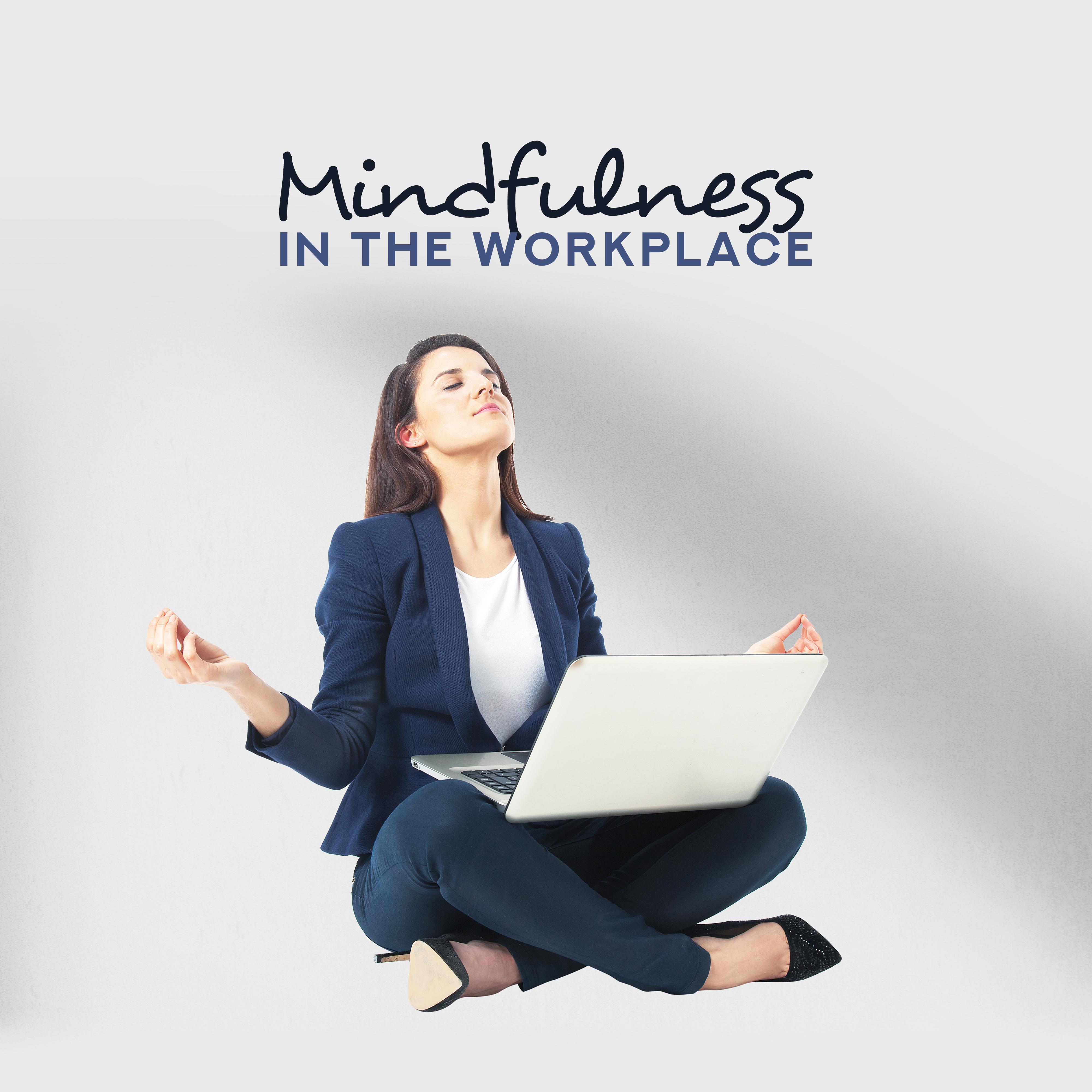 Mindfulness in the Workplace  Music for Meditation, Improves Concentration, Productivity and Wellbeing, Reduces Stress and Tension, Increases the Ability of Creative Thinking and Perception
