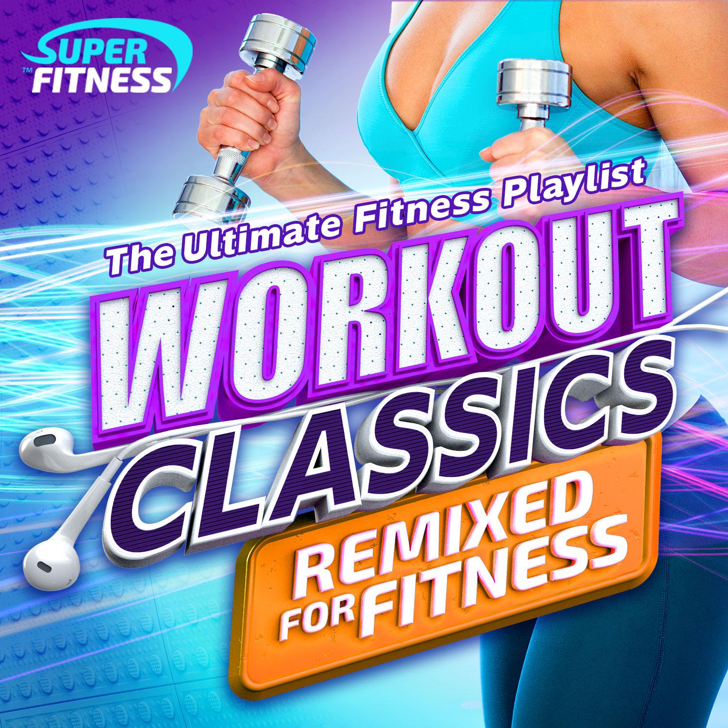 Workout Classics - The Ultimate Fitness Playlist - Remixed for Fitness!