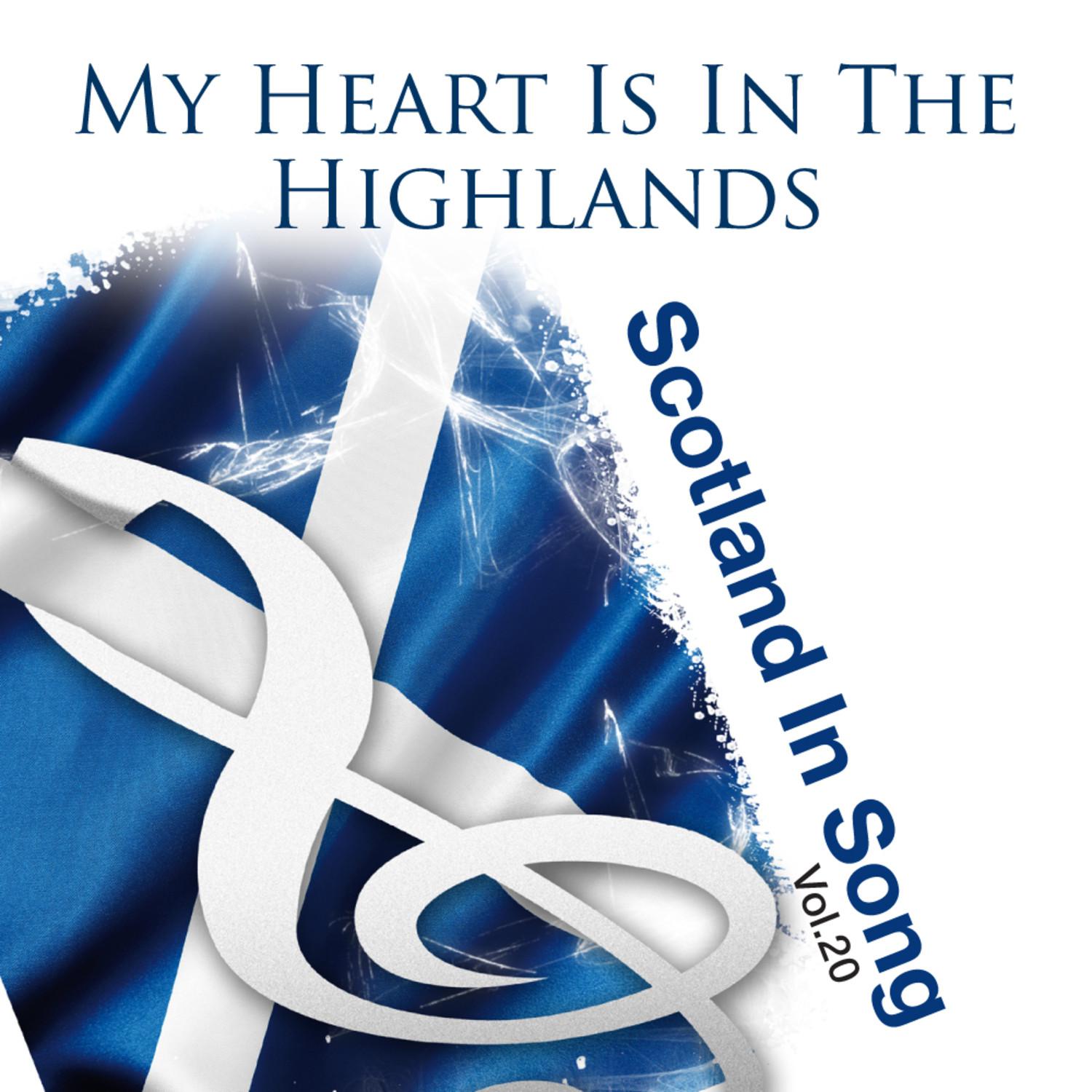 My Heart Is In The Highlands: Scotland In Song Volume 20