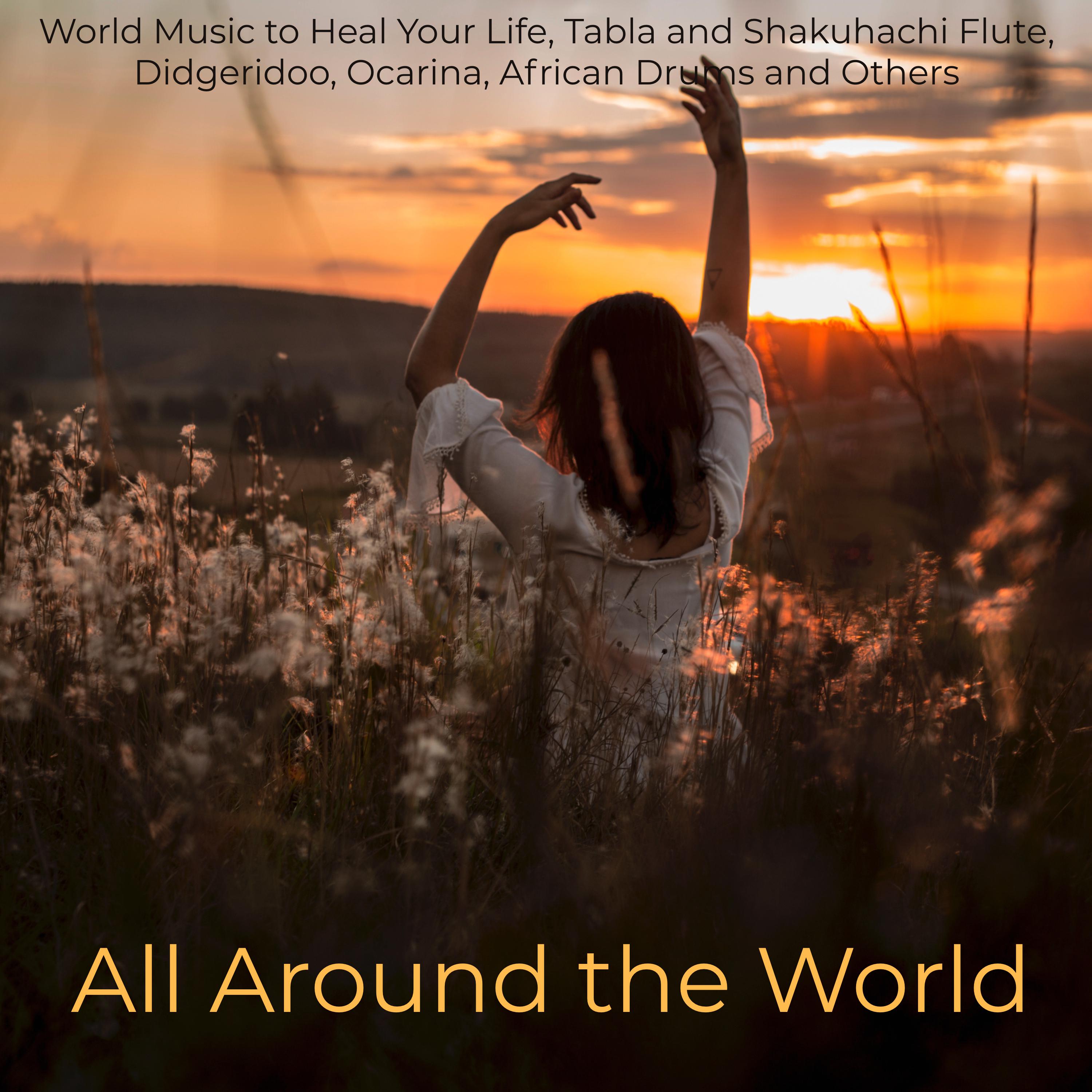 All Around the World  World Music to Heal Your Life, Tabla and Shakuhachi Flute, Didgeridoo, Ocarina, African Drums and Others