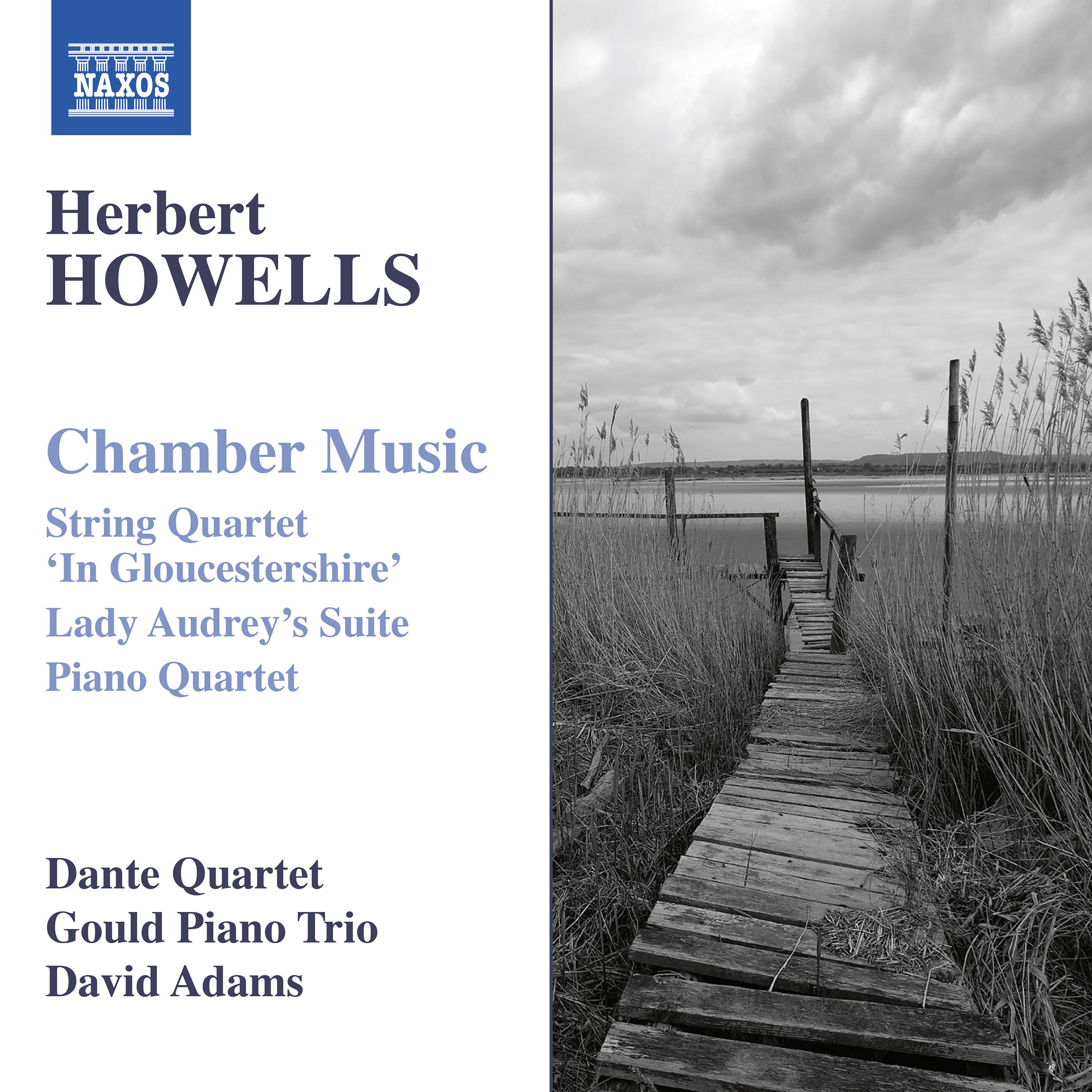 HOWELLS, H.: Chamber Music - String Quartet No. 3 / Piano Quartet / Lady Audrey's Suite (Dante Quartet, Gould Piano Trio, D. Adams)