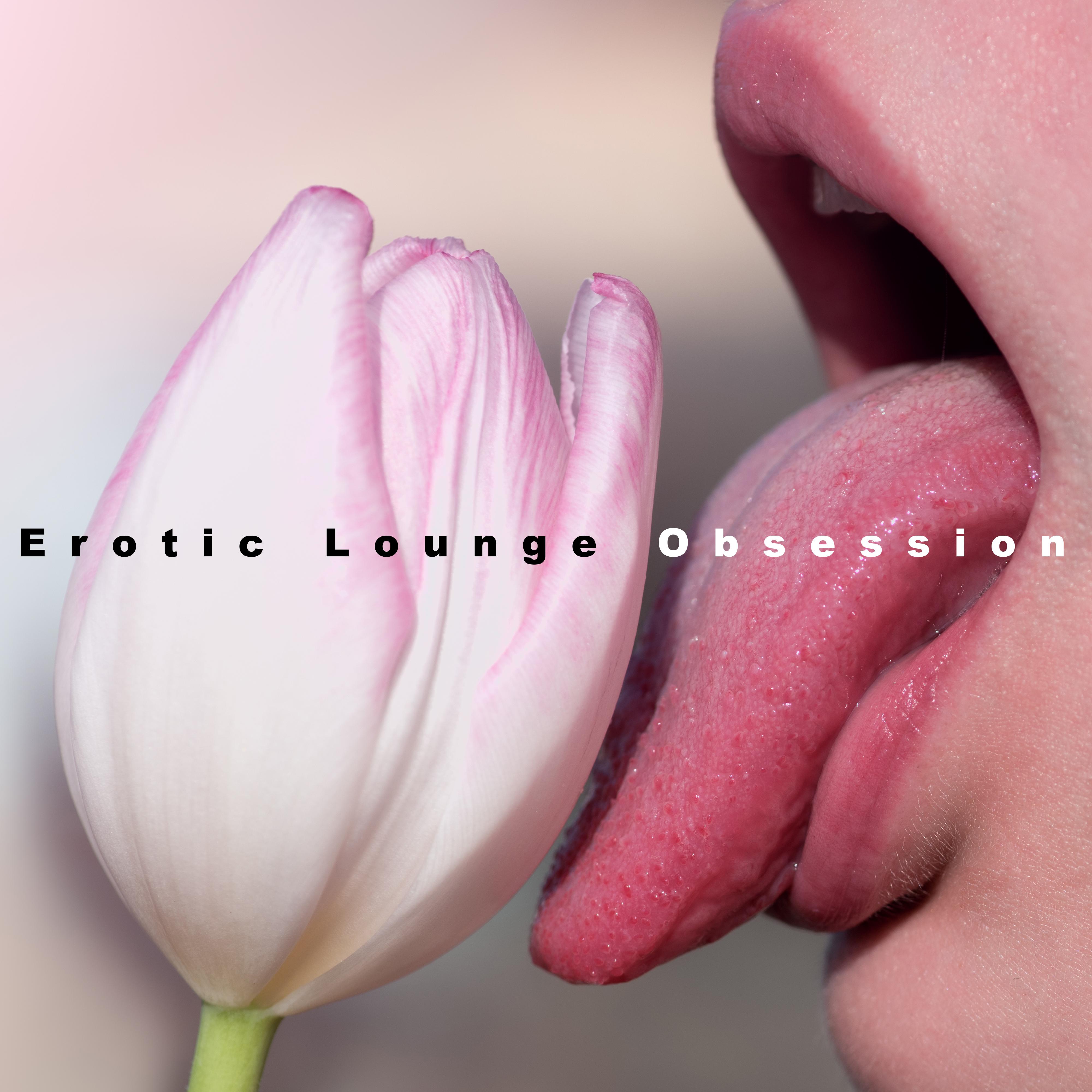 Erotic Lounge Obsession  Chillout for Sex, Tantric Massage, Erotic Games, Making Love, Sex Music, Sensual Chillout 2019