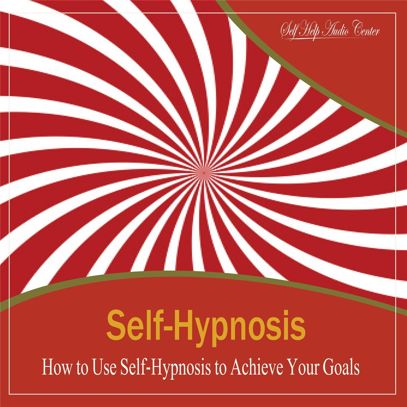 Self-Hypnosis: How to Use Self-Hypnosis to Achieve Your Goals