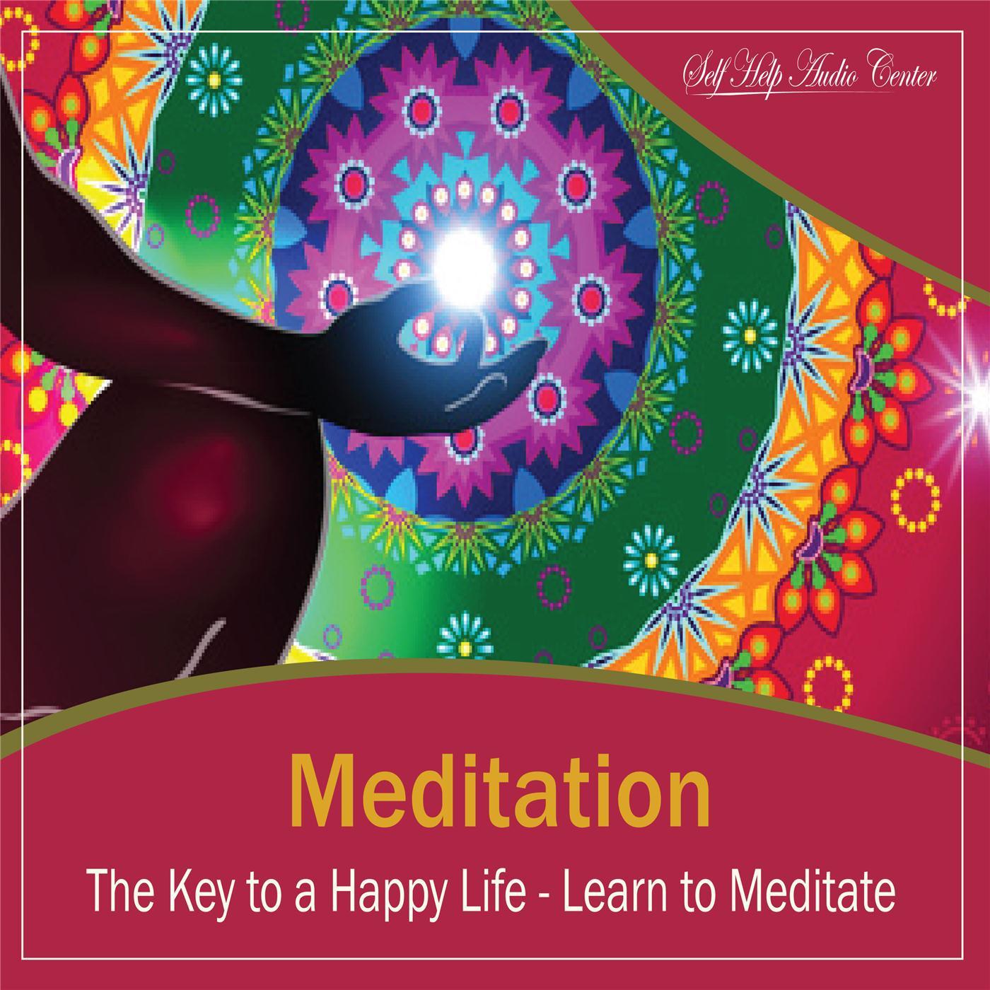 Meditation: The Key to a Happy Life - Learn to Meditate