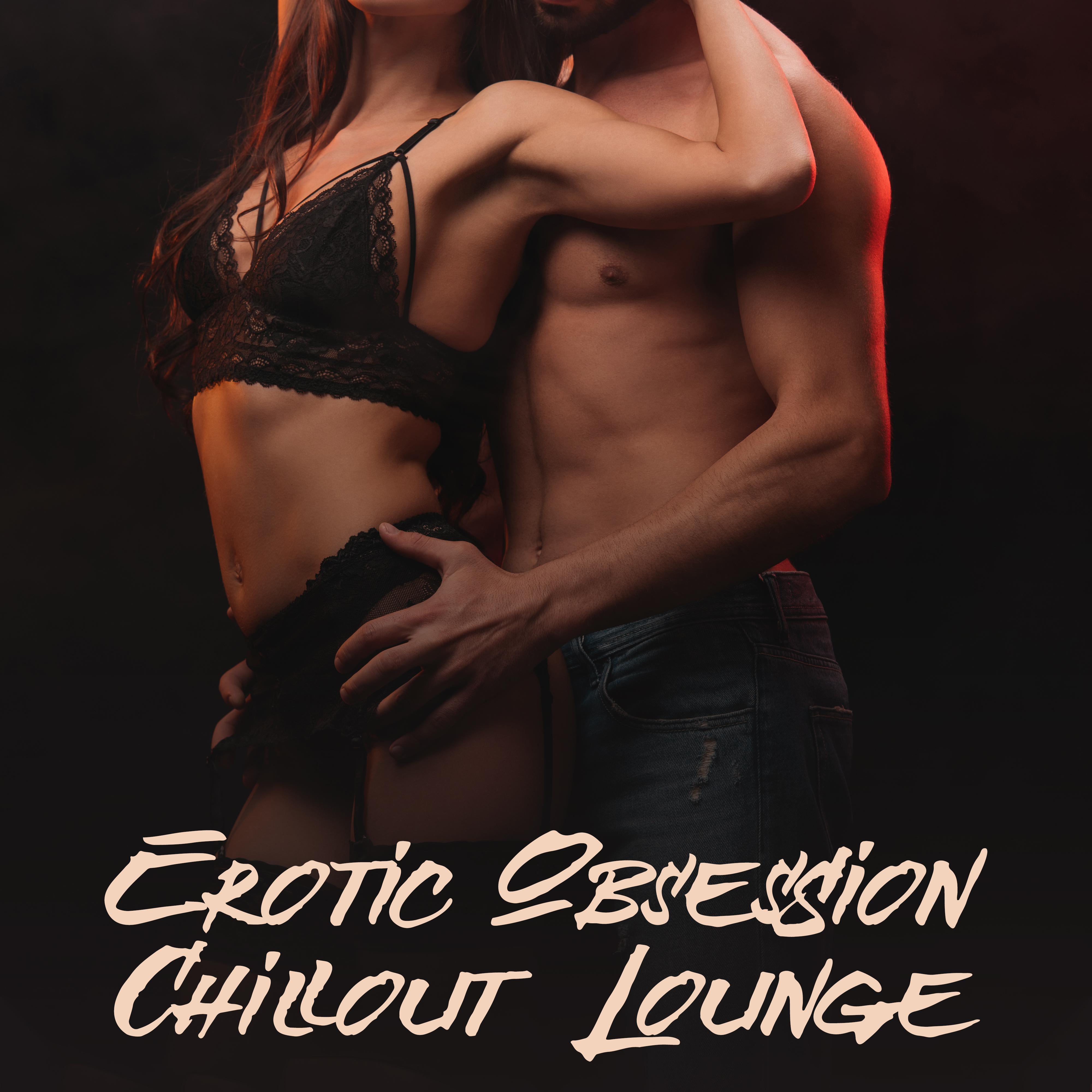 Erotic Obsession Chillout Lounge: Top 2019 Chill Out Electronic Sensual Vibes for Lovers, Music Full of ****** Lust, Tantric *** Songs, Hot Baths & Erotic Massage