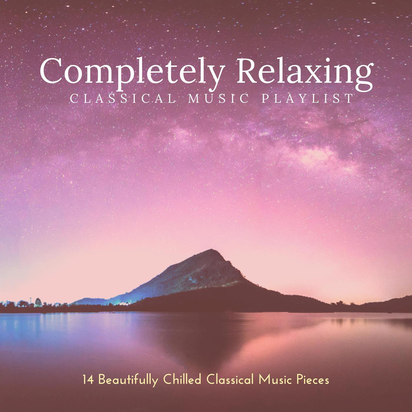 Completely Relaxing Classical Music Playlist: 14 Beautifully Chilled Classical Pieces