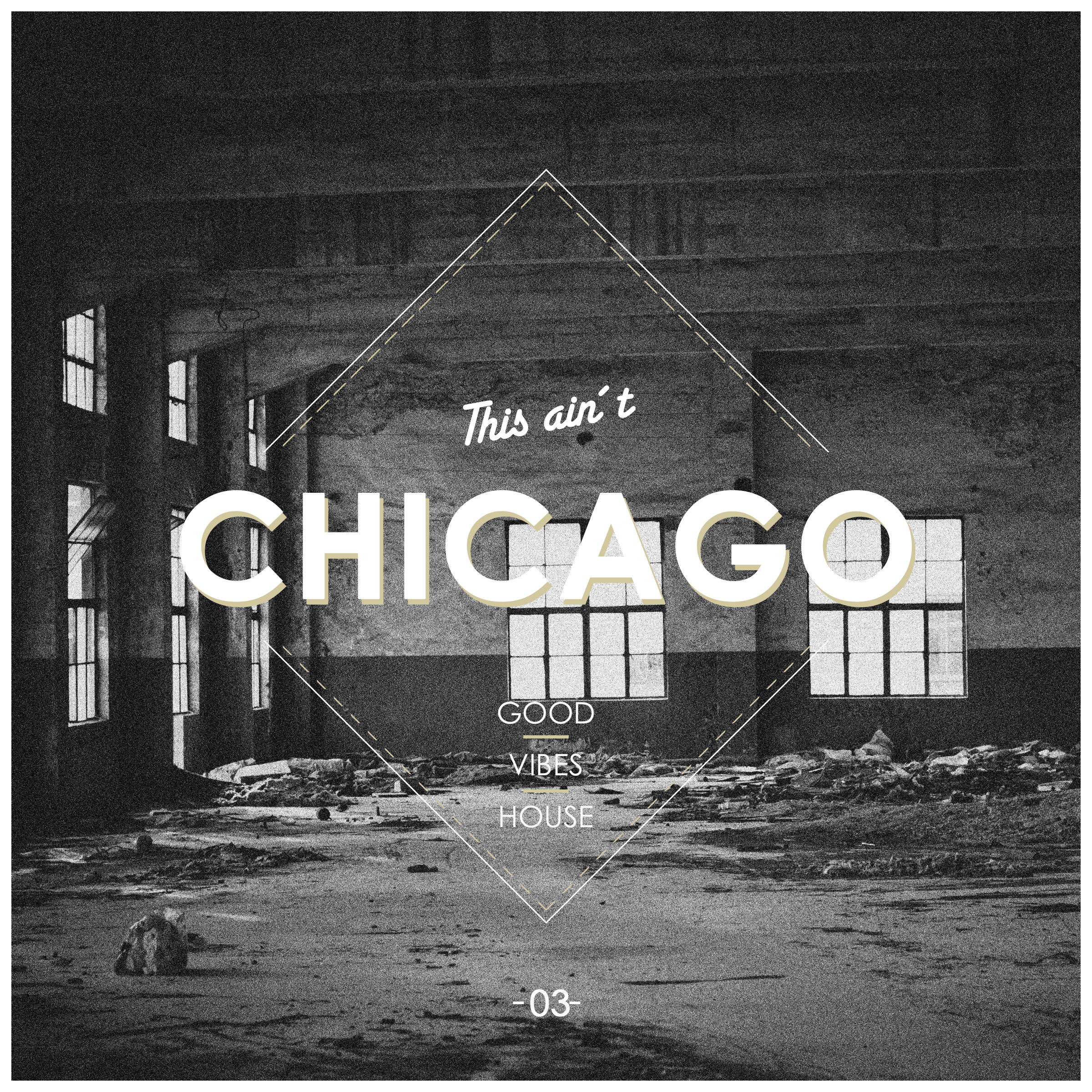This Ain't Chicago - Good Vibes House, Vol. 3