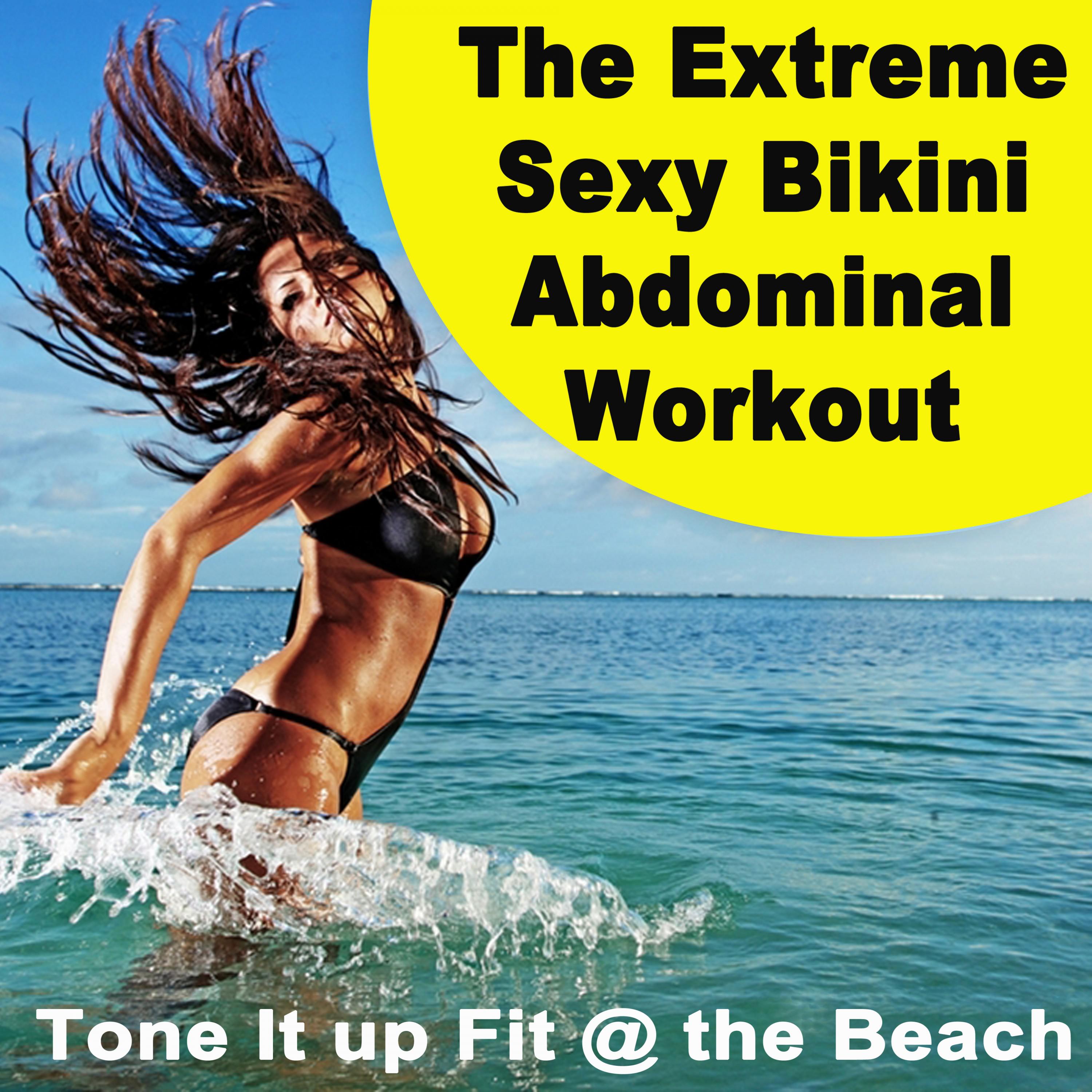 The Extreme **** Bikini Abdominal Workout (Tone It up Fit at the Beach) [Powerful Motivated Aerobics, Fitness, Cardio, EDM, Bounce, Electro House Music for Your High Intensity Interval Training - Hiit]