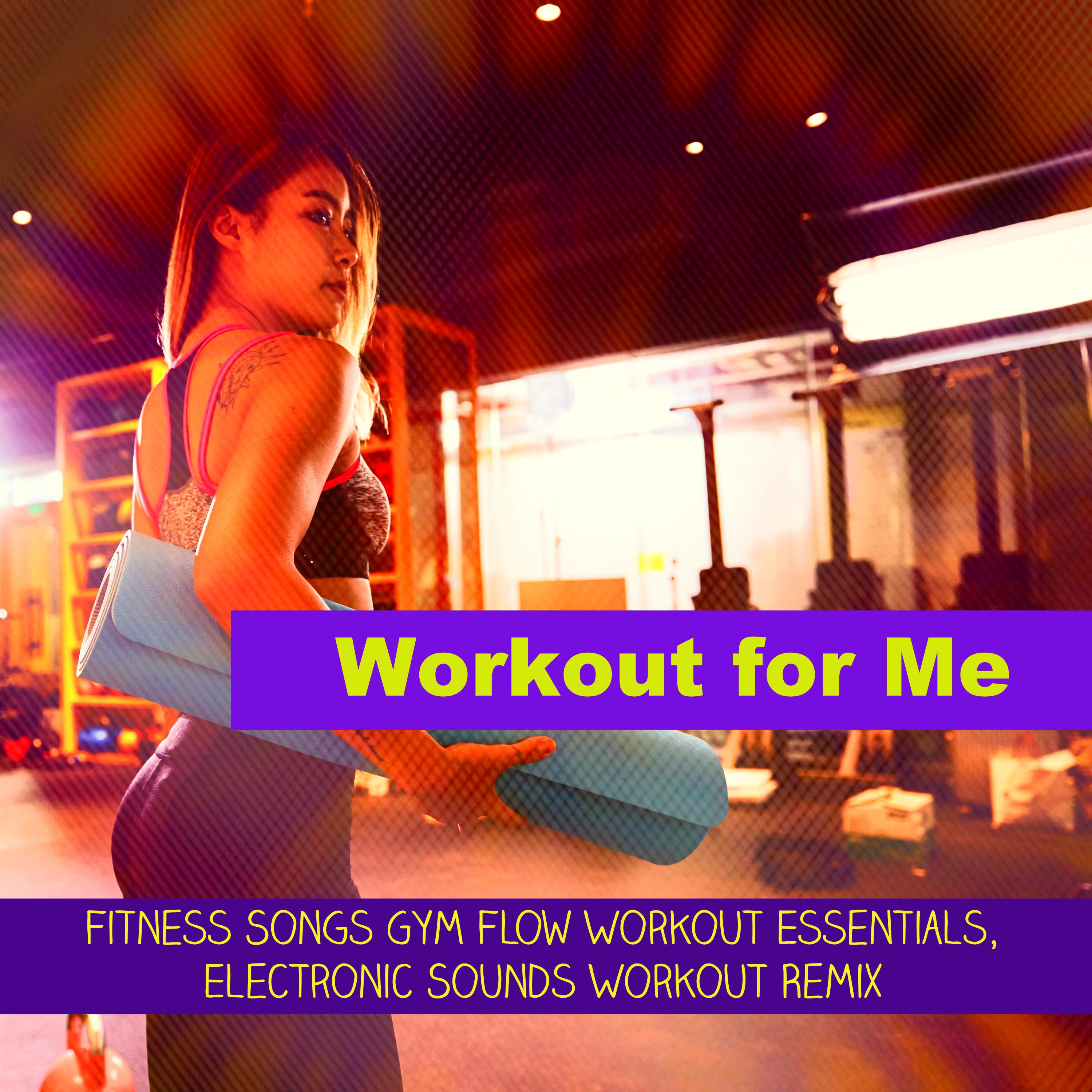 Workout for Me  Fitness Songs Gym Flow Workout Essentials, Electronic Sounds Workout Remix