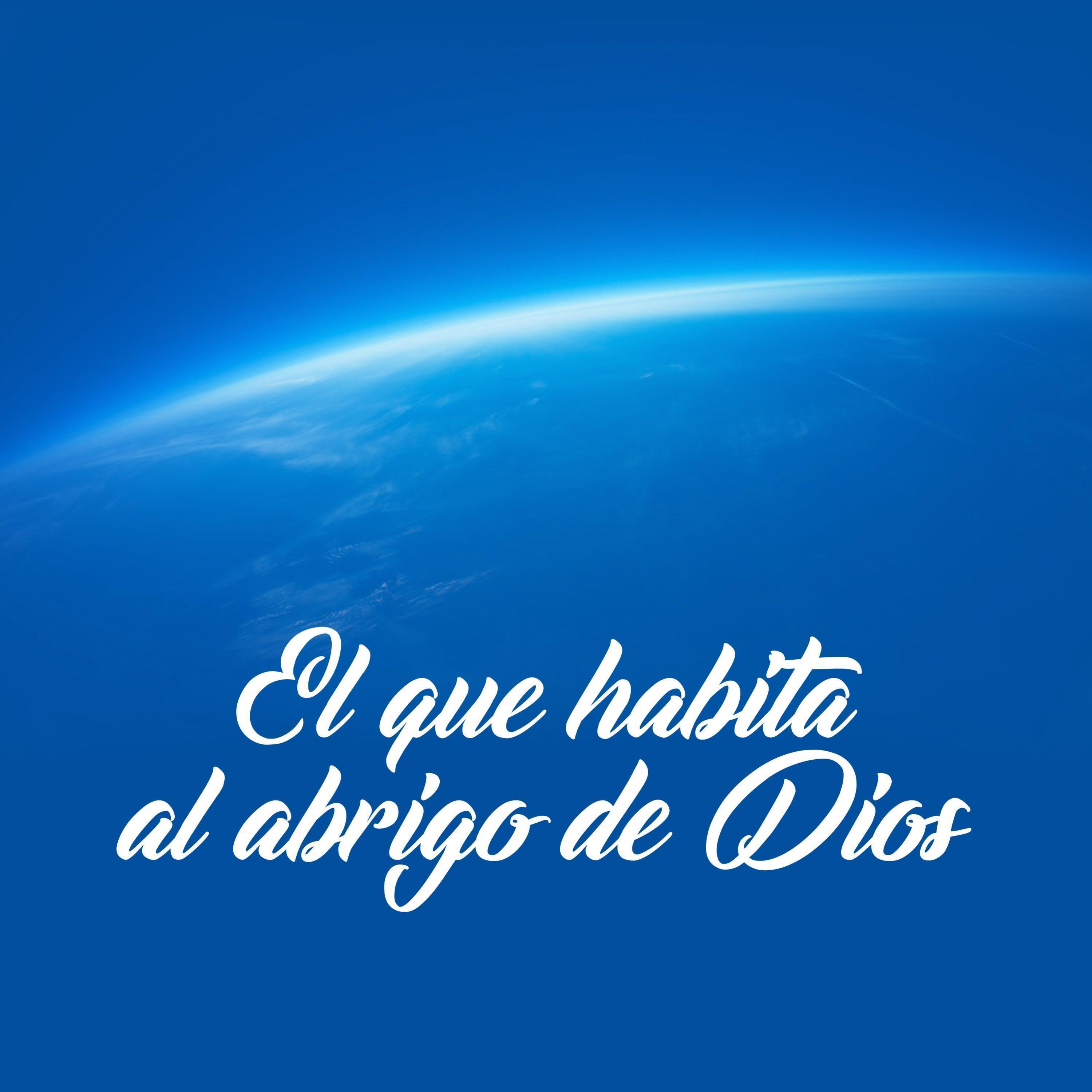 El Que Habita Al Abrigo De Dios