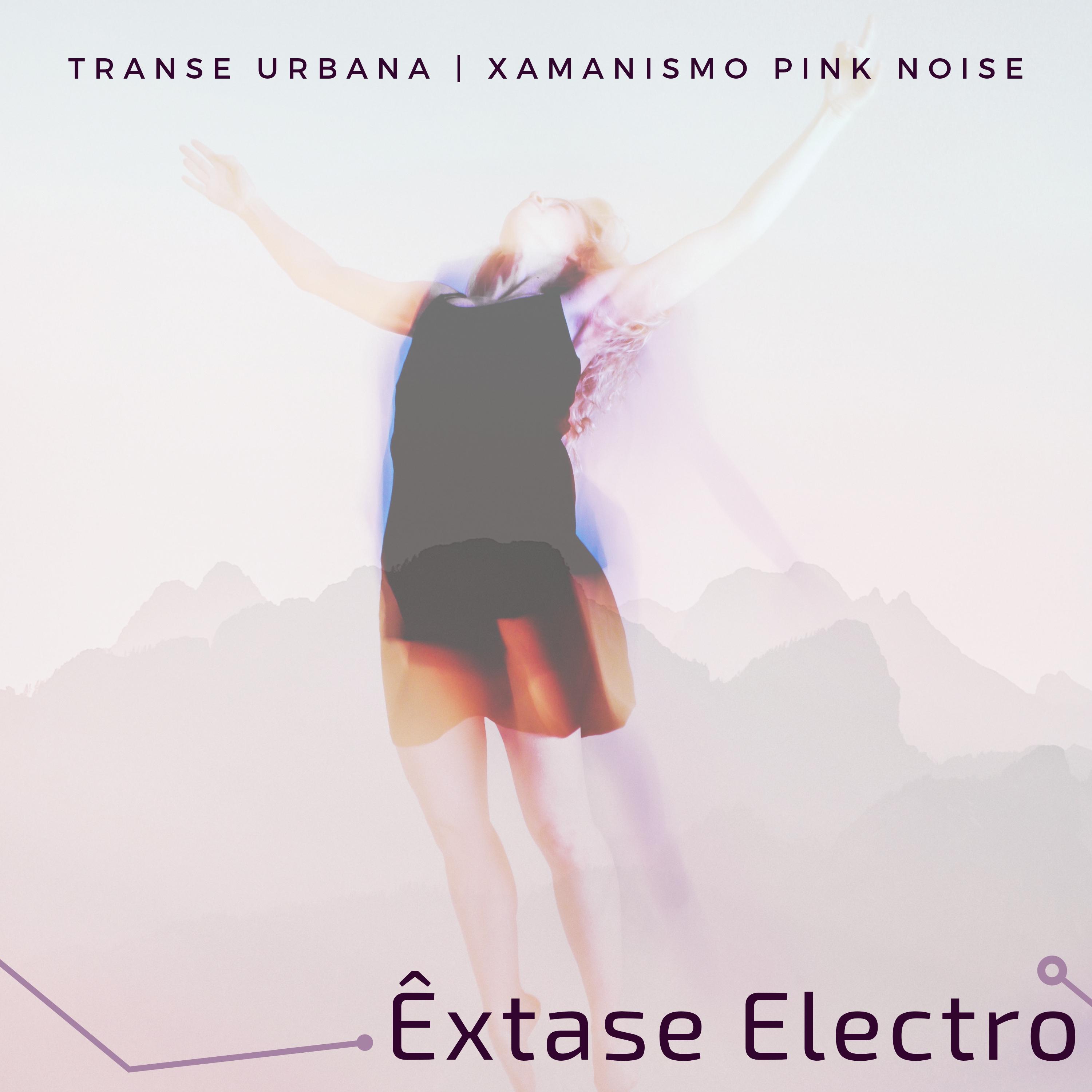 xtase Electro  Transe Urbana Contempor nea, Xamanismo Pink Noise