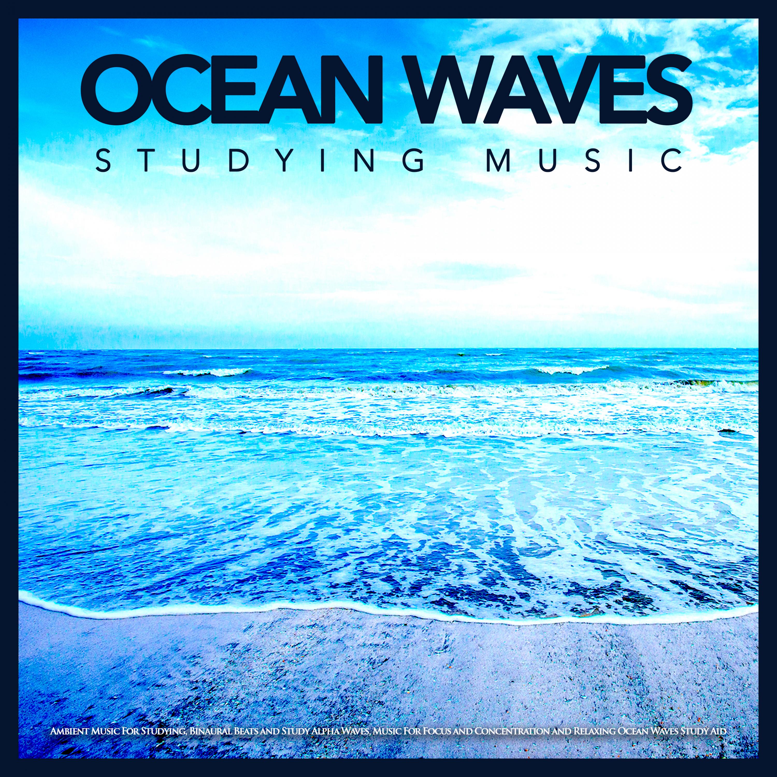 Ocean Waves Studying Music: Ambient Music For Studying, Binaural Beats and Study Alpha Waves, Music For Focus and Concentration and Relaxing Ocean Waves Study Aid