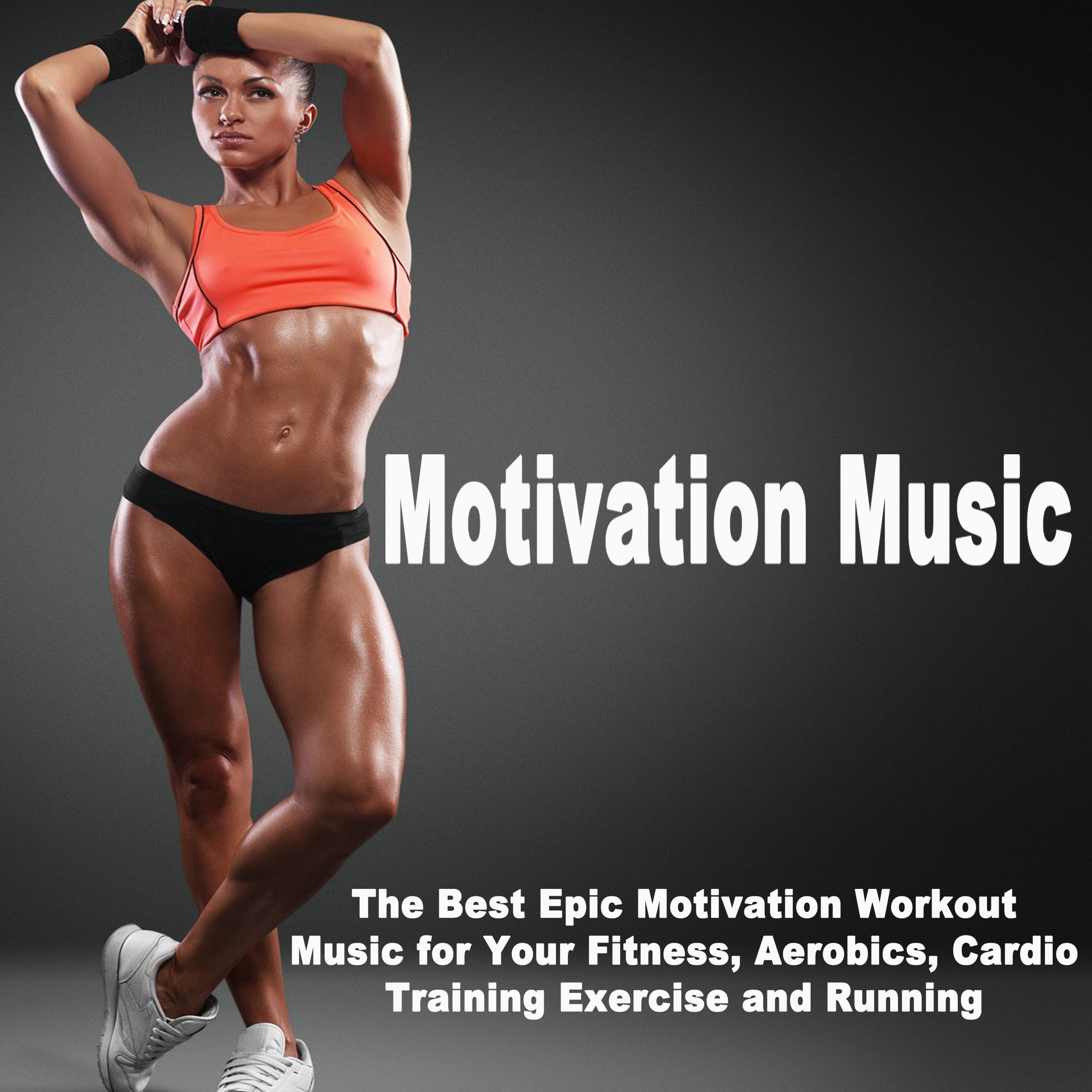 Motivation Music (The Best Epic Motivation Workout Music for Your Fitness, Aerobics, Cardio Training Exercise and Running)