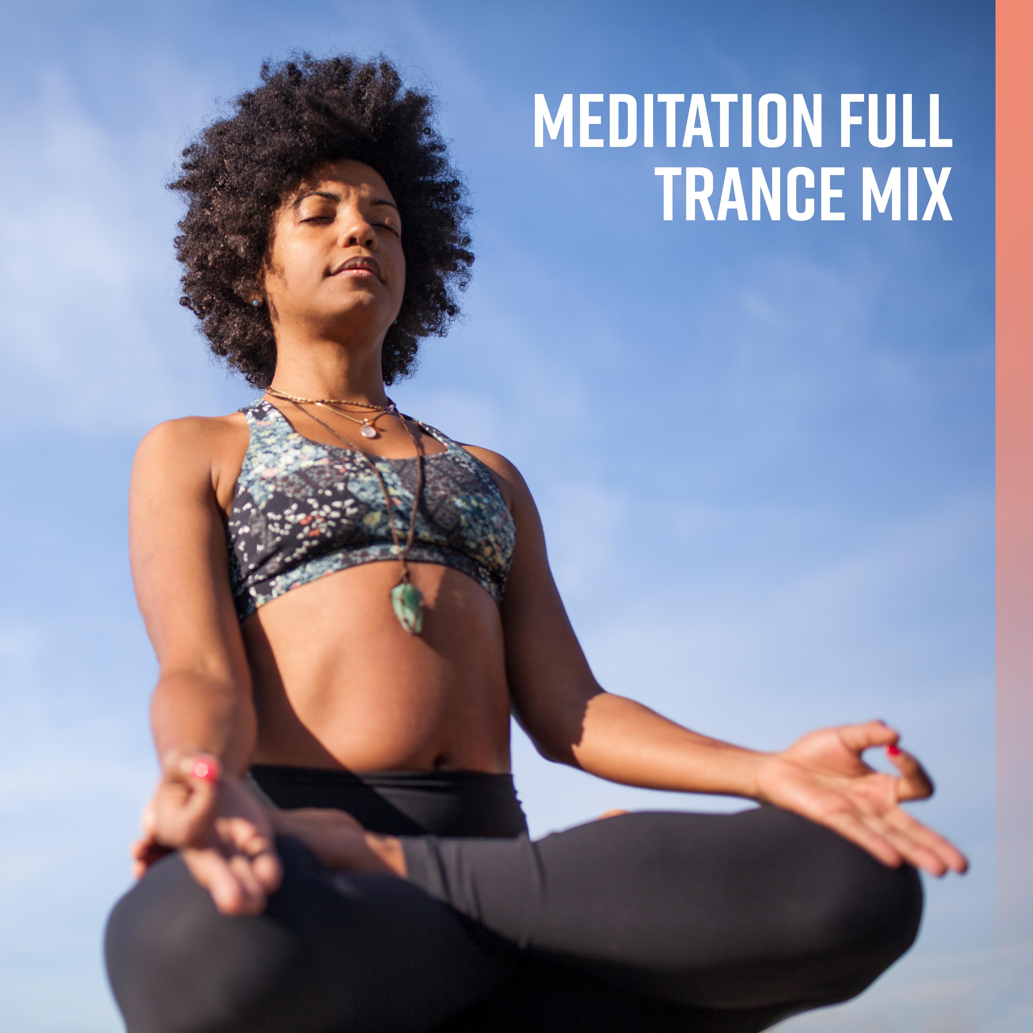 Meditation Full Trance Mix: 2019 New Age Music Compilation for Best Yoga & Deep Relaxation Experience, Internal Harmony, Inner Energy Increase, Chakra Healing