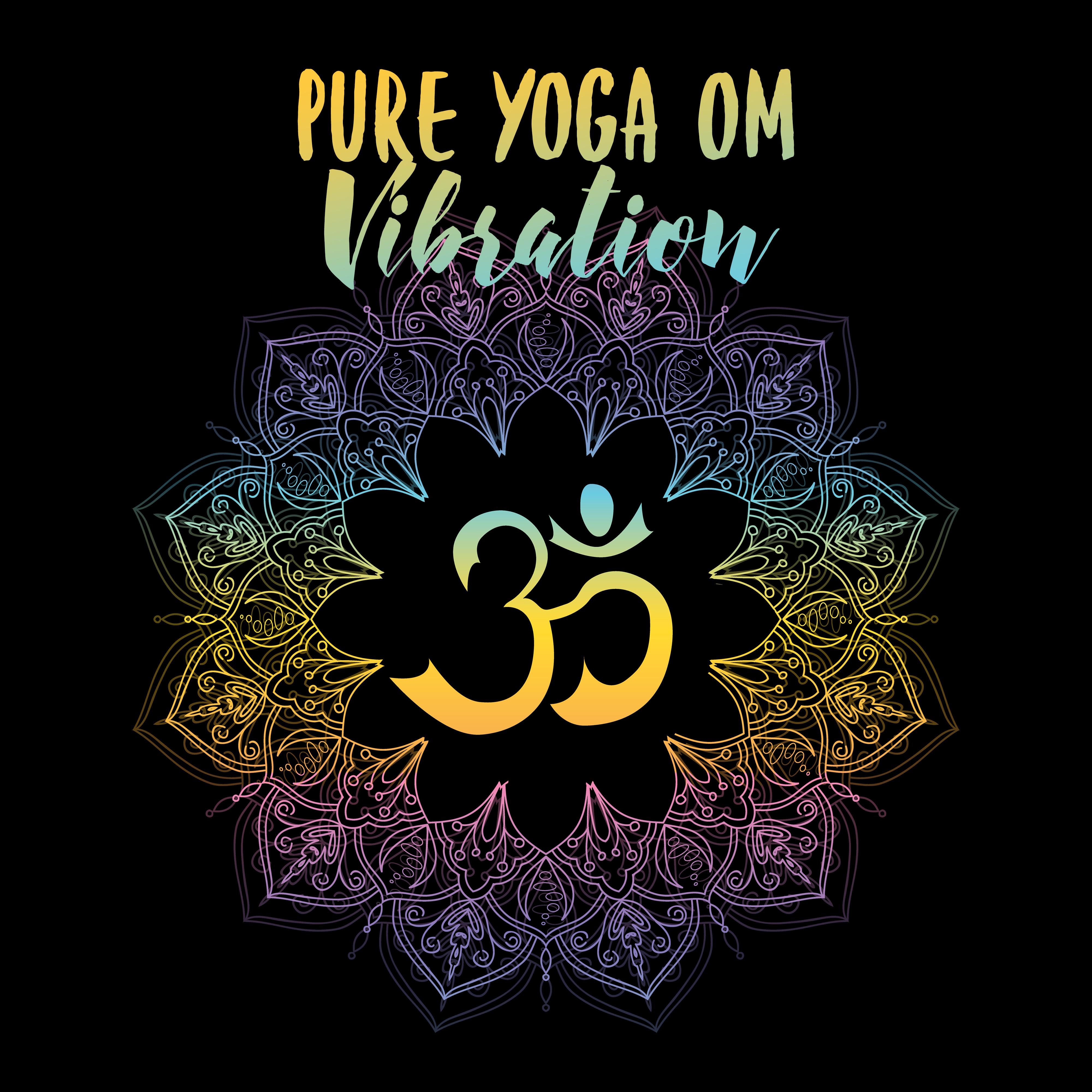 Pure Yoga Om Vibration: 2019 New Age Deep Ambient Music Selection, Pure Meditation & Deep Relaxation, Inner Energy Increase, Chakra Healing