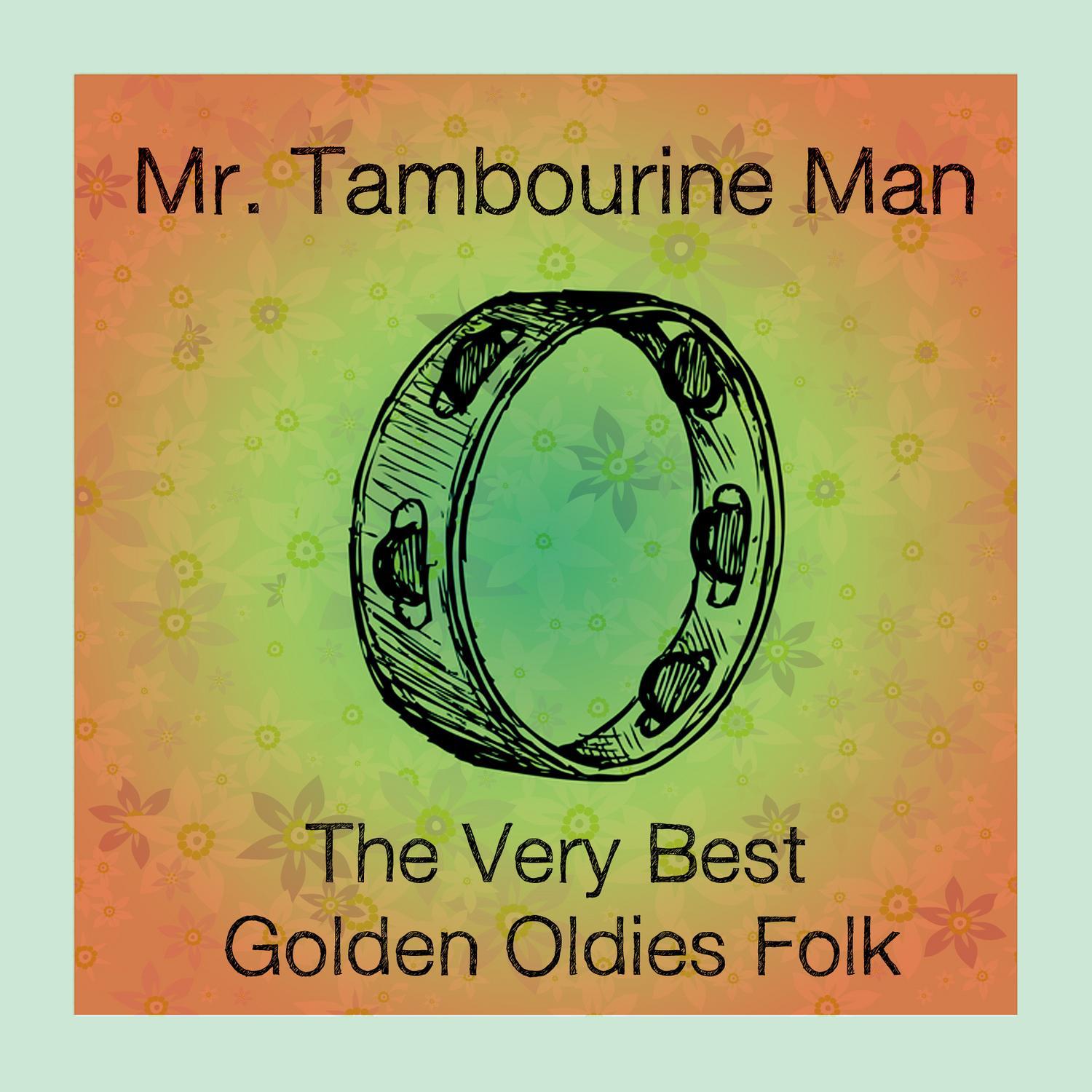 Mr. Tambourine Man: The Very Best Golden Oldies Folk and Classic Rock and Roll of The '60s with the Byrds, Bob Dylan, Judy Collins, Donovan, Cat Stevens, And More