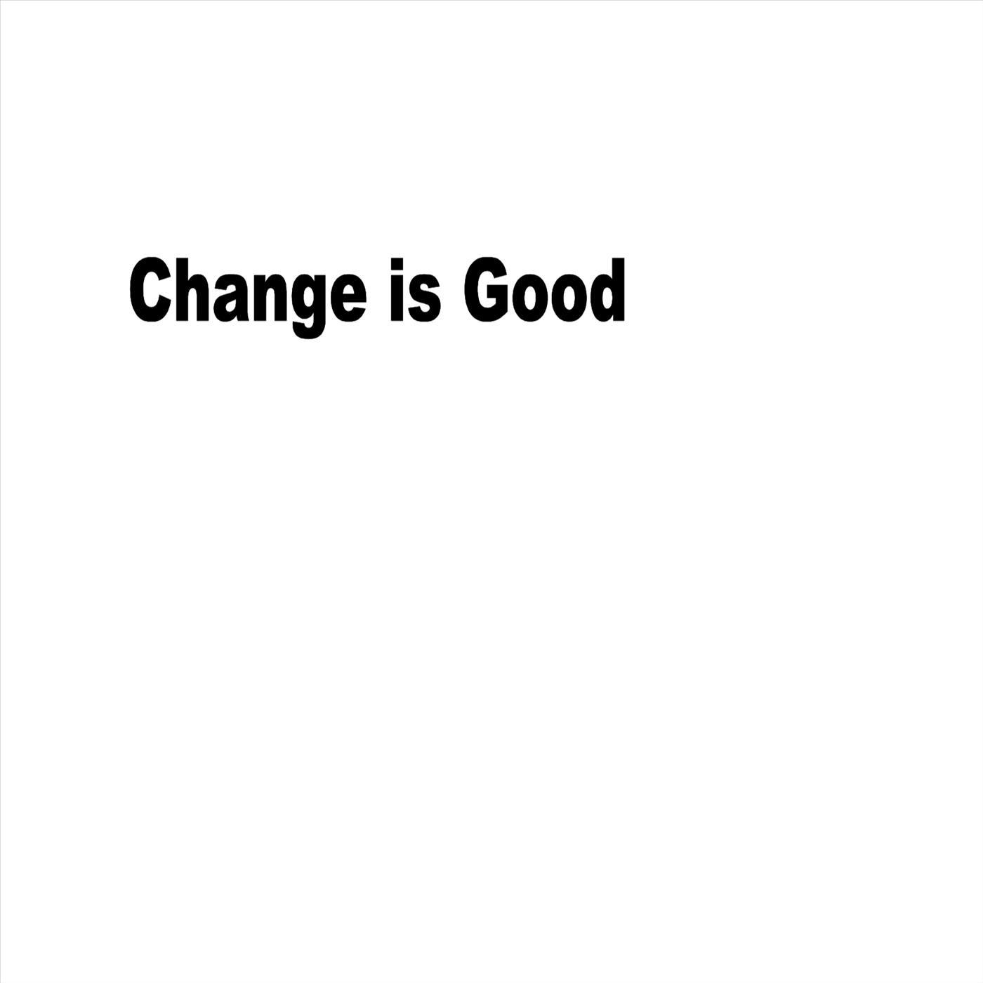 Change Is Good