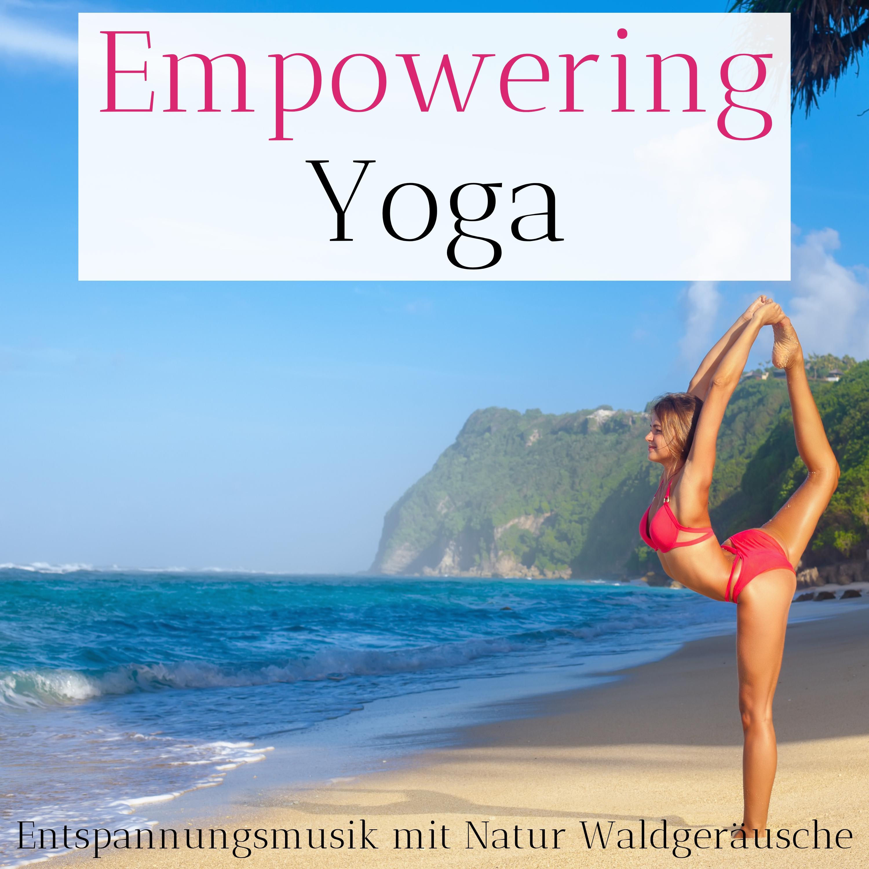 Empowering Yoga  Entspannungsmusik mit Natur Waldger usche zum Entspannen und Yoga Machen