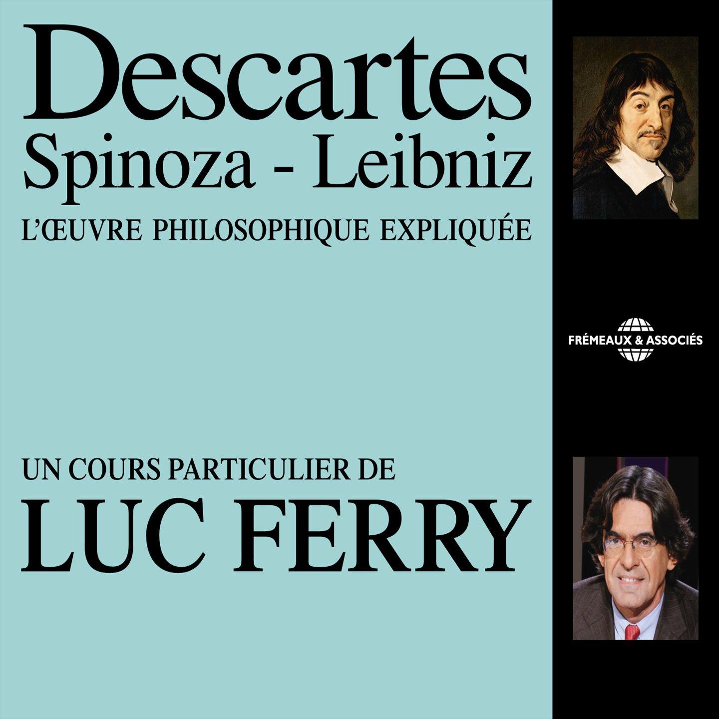 Descartes, Spinoza, Leibniz L' oeuvre philosophique explique e