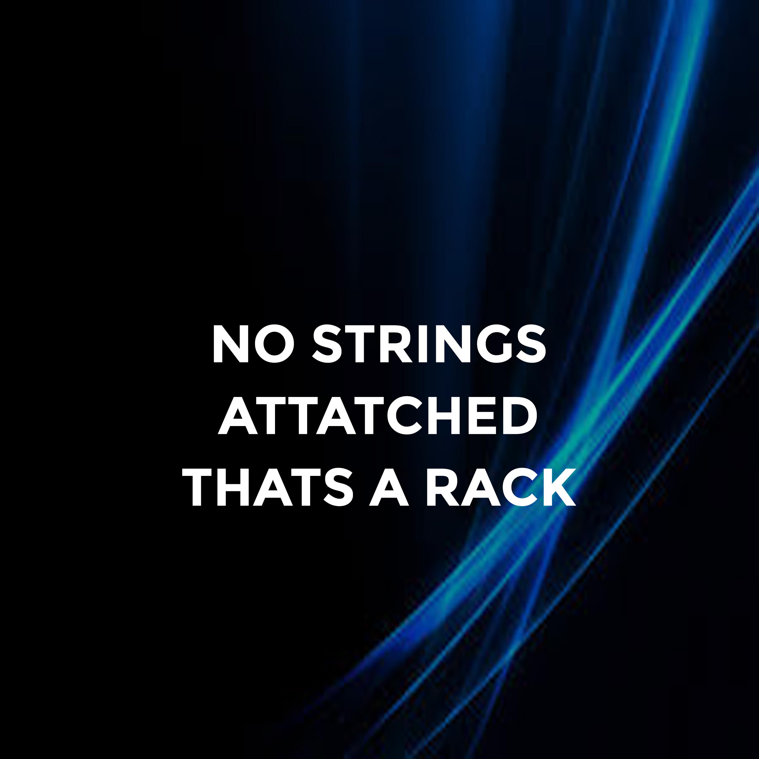 No Strings Attached That's a Rack