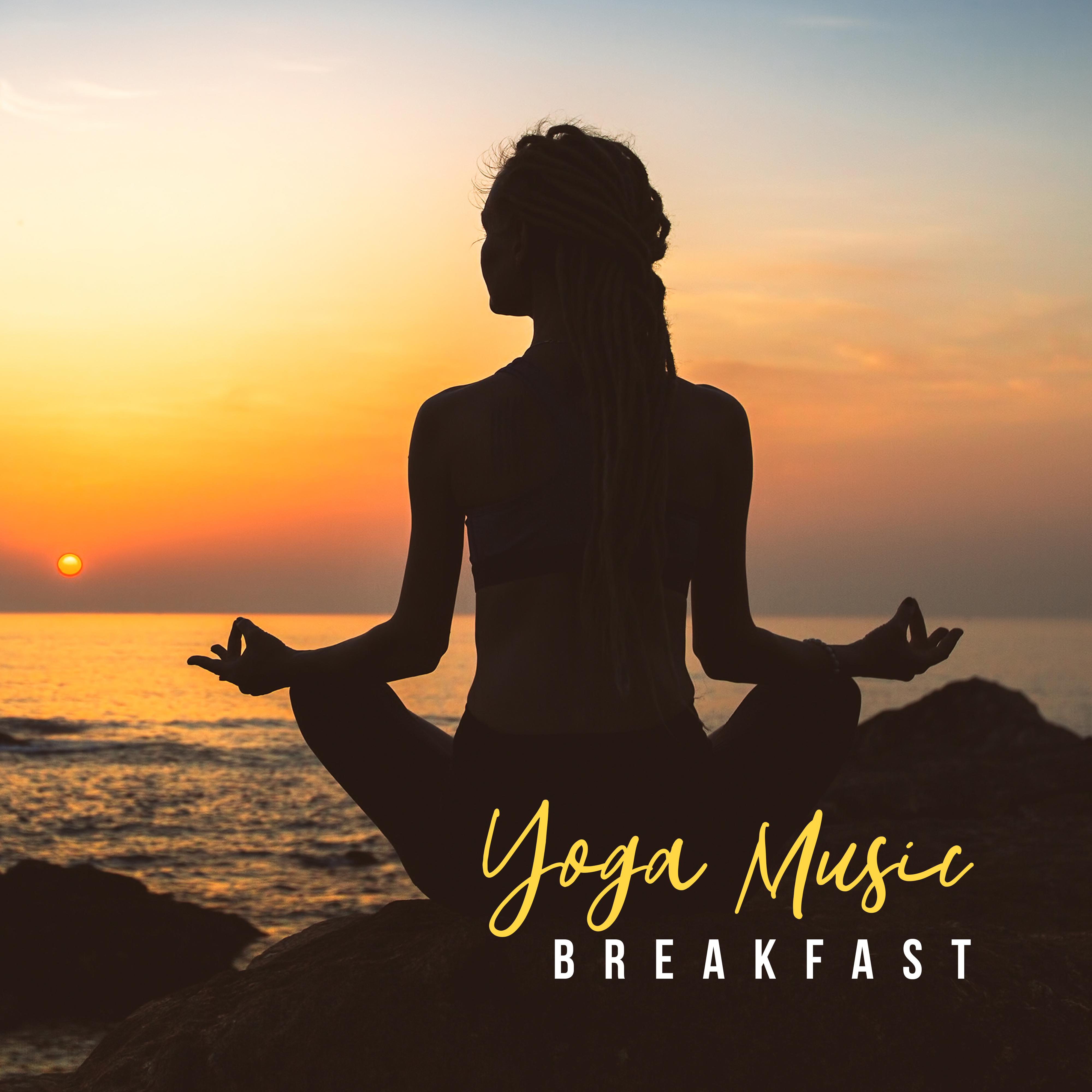 Yoga Music Breakfast: 2019 Top New Age Music for Early Morning Meditation, Start a Day Perfect with Body & Mind Exercises, Improve Your Mood, Increase Vital Energy