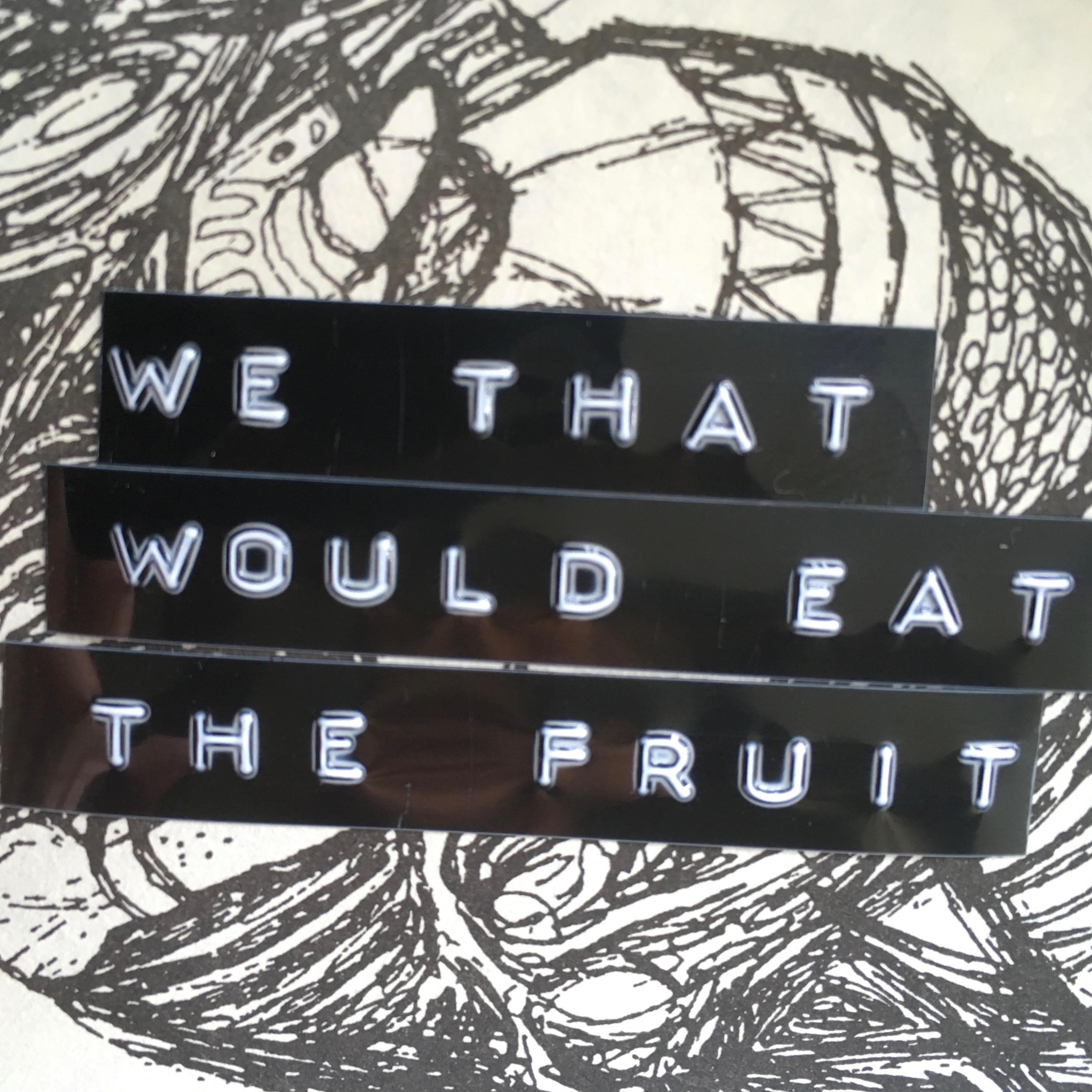 We That Would Eat The Fruit