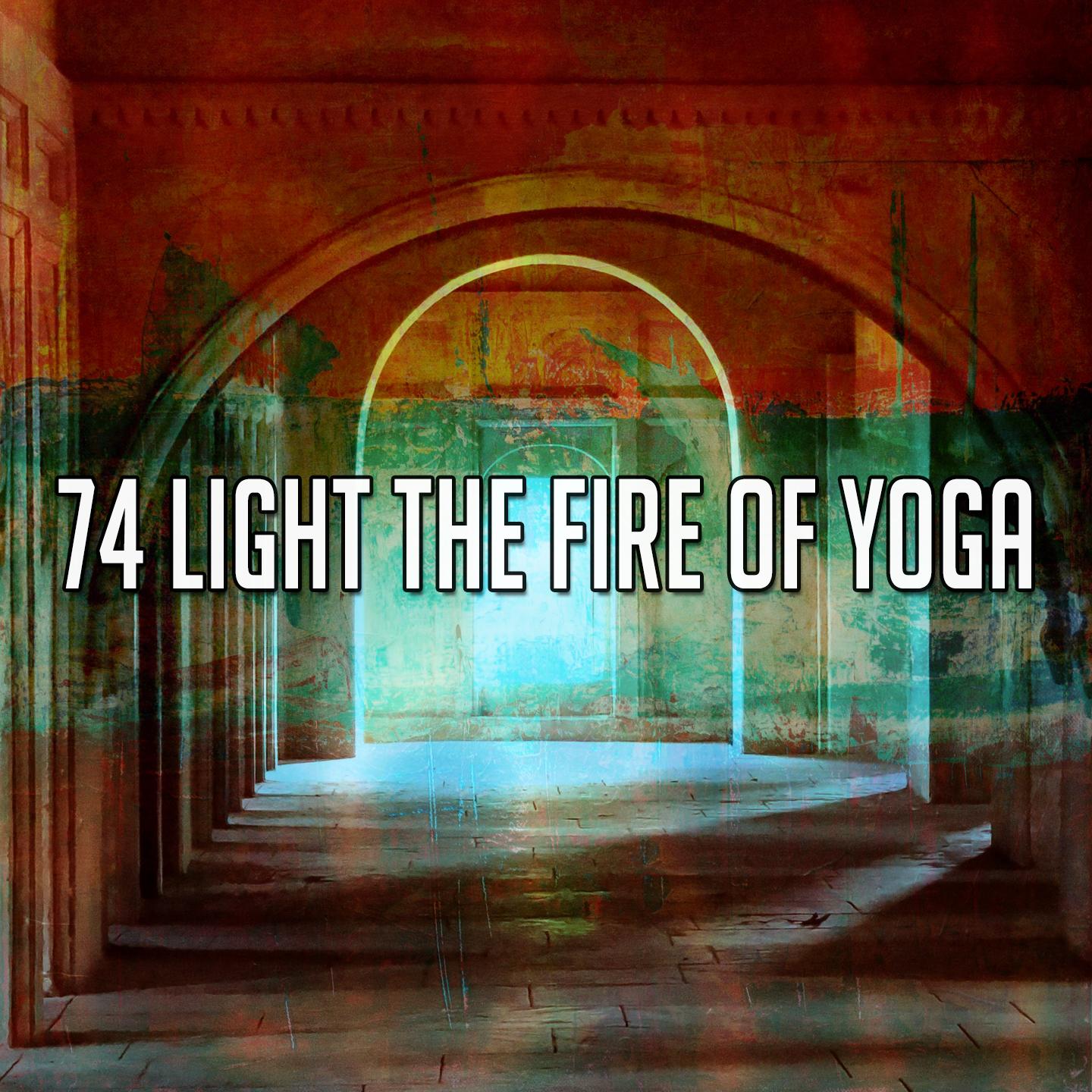 74 Light the Fire of Yoga