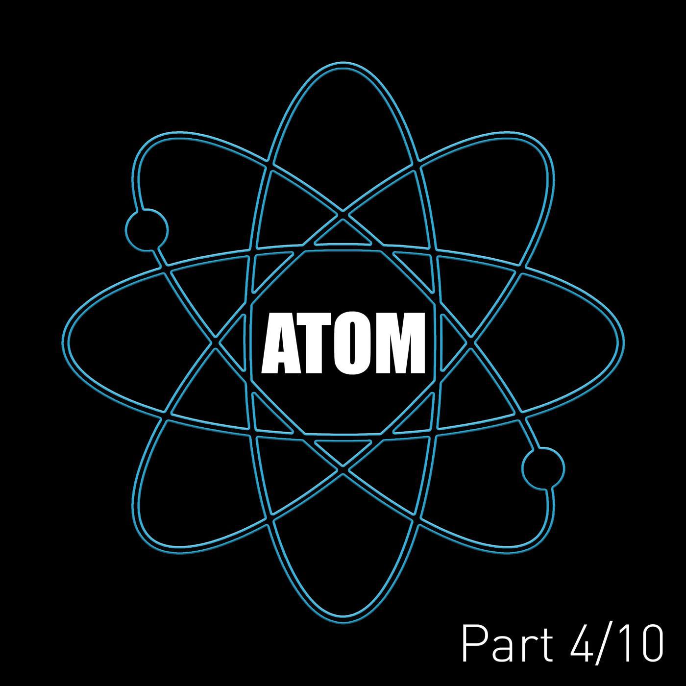 Atom (Pt. 4)