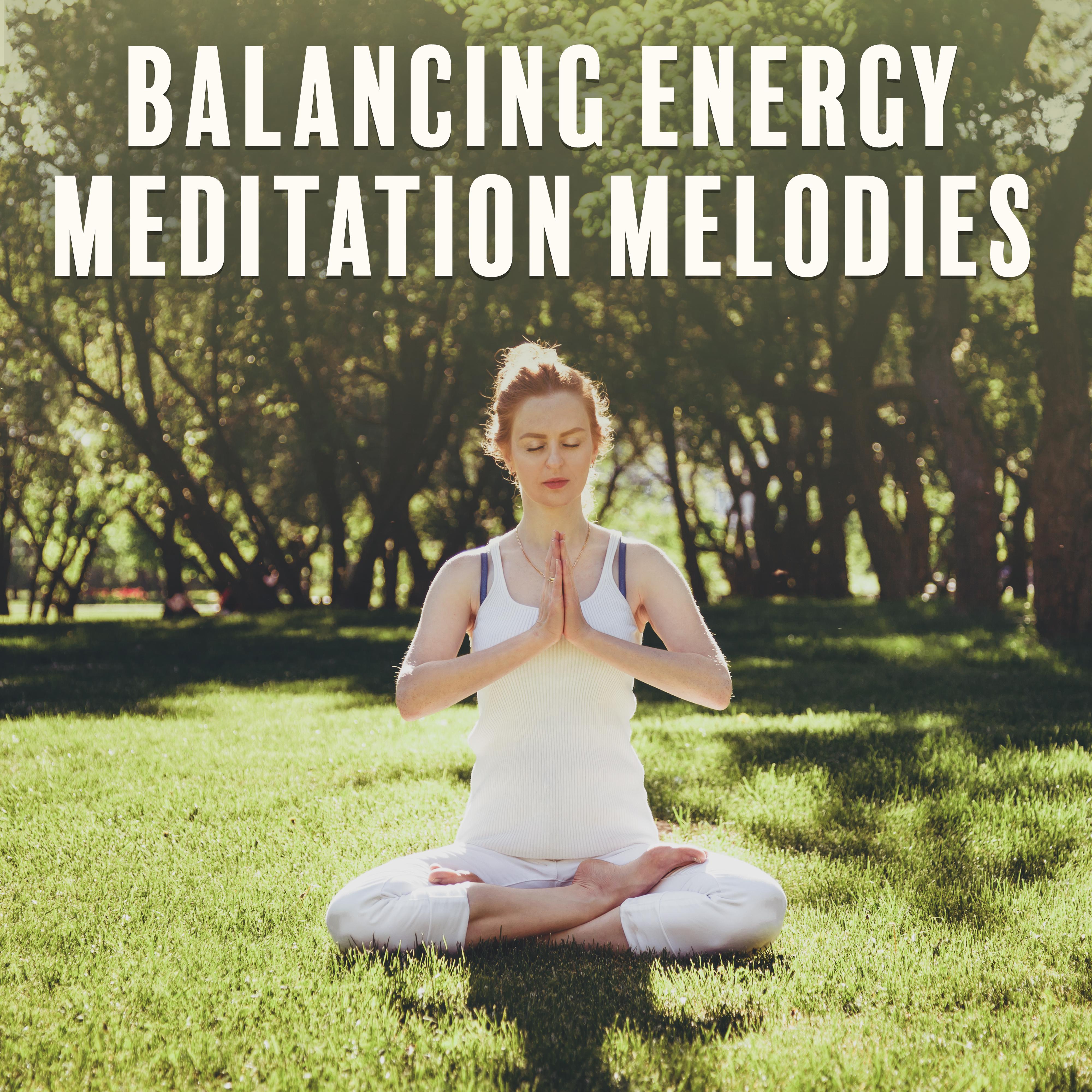Balancing Energy Meditation Melodies: 15 New Age Deep Ambient Songs for Yoga & Spiritual Relaxation, Healing Charkas, Inner Energy Increase, Zen Music, Body and Soul Connection, New Music 2019