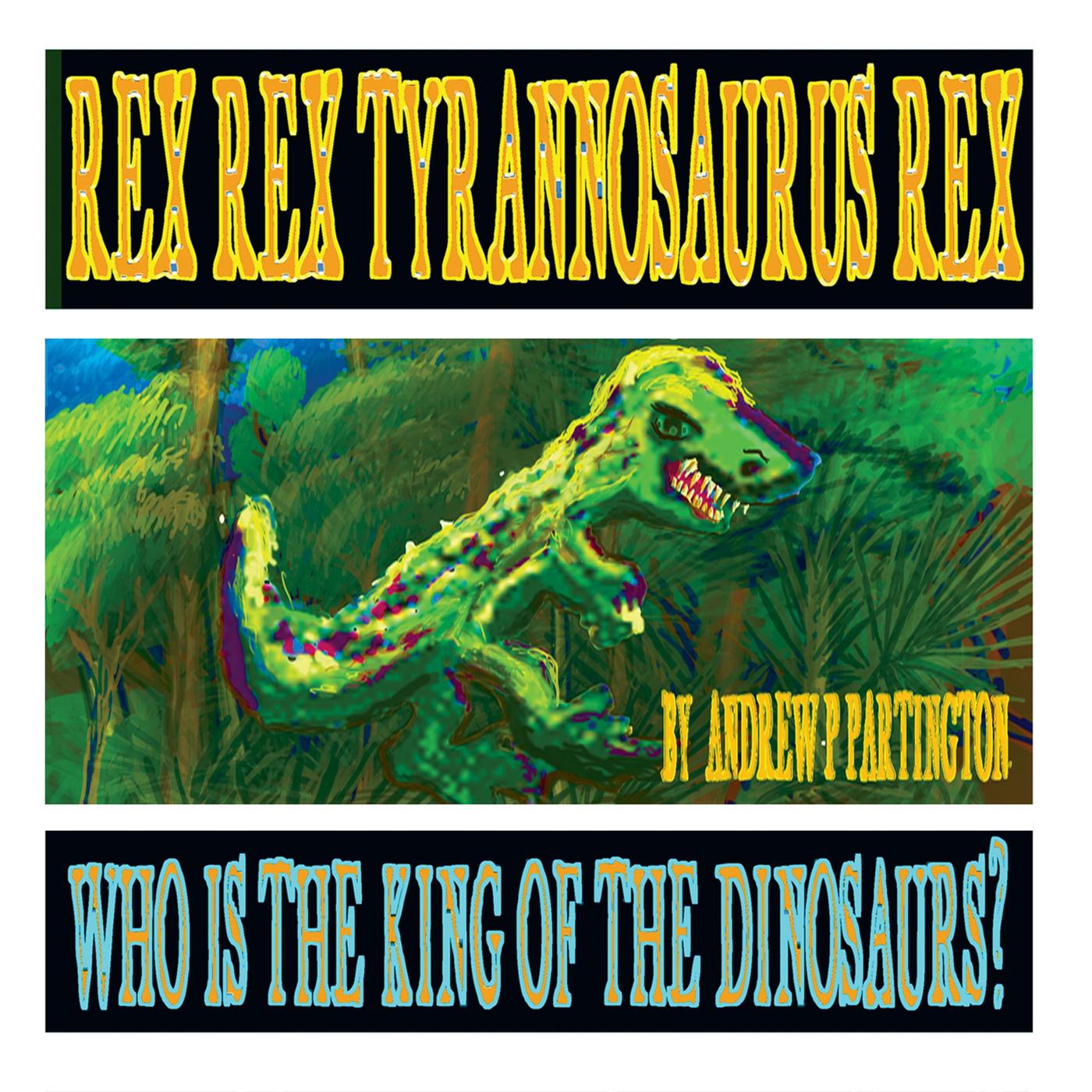 Rex Rex Tyrannosaurus Rex: Who Is the King of the Dinosaurs?