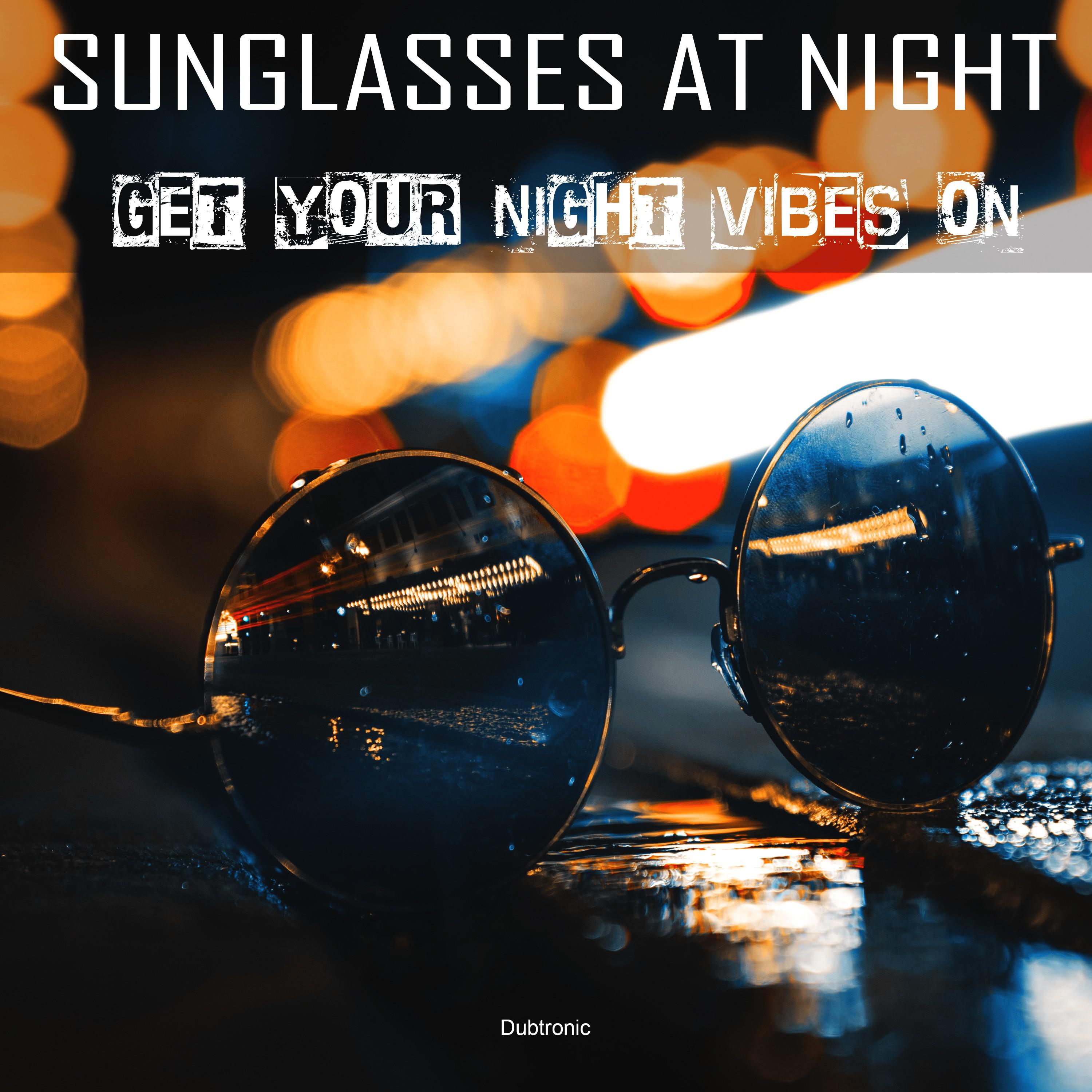 Sunglasses at Night Get Your Night Vibes On