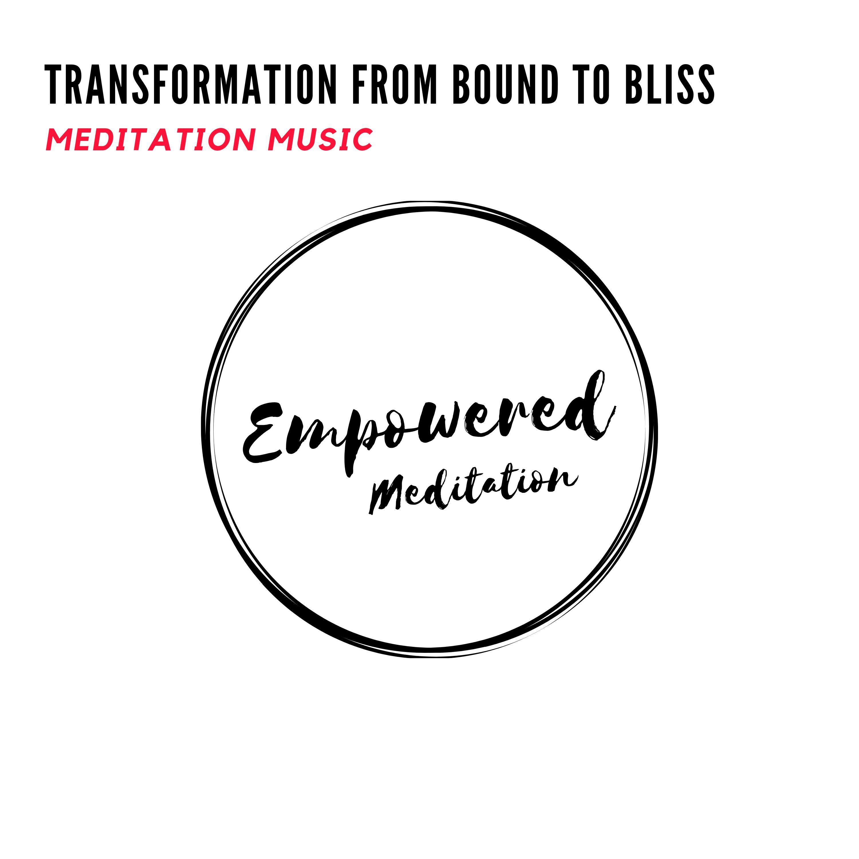 Transformation from Bound to Bliss - Meditation Music