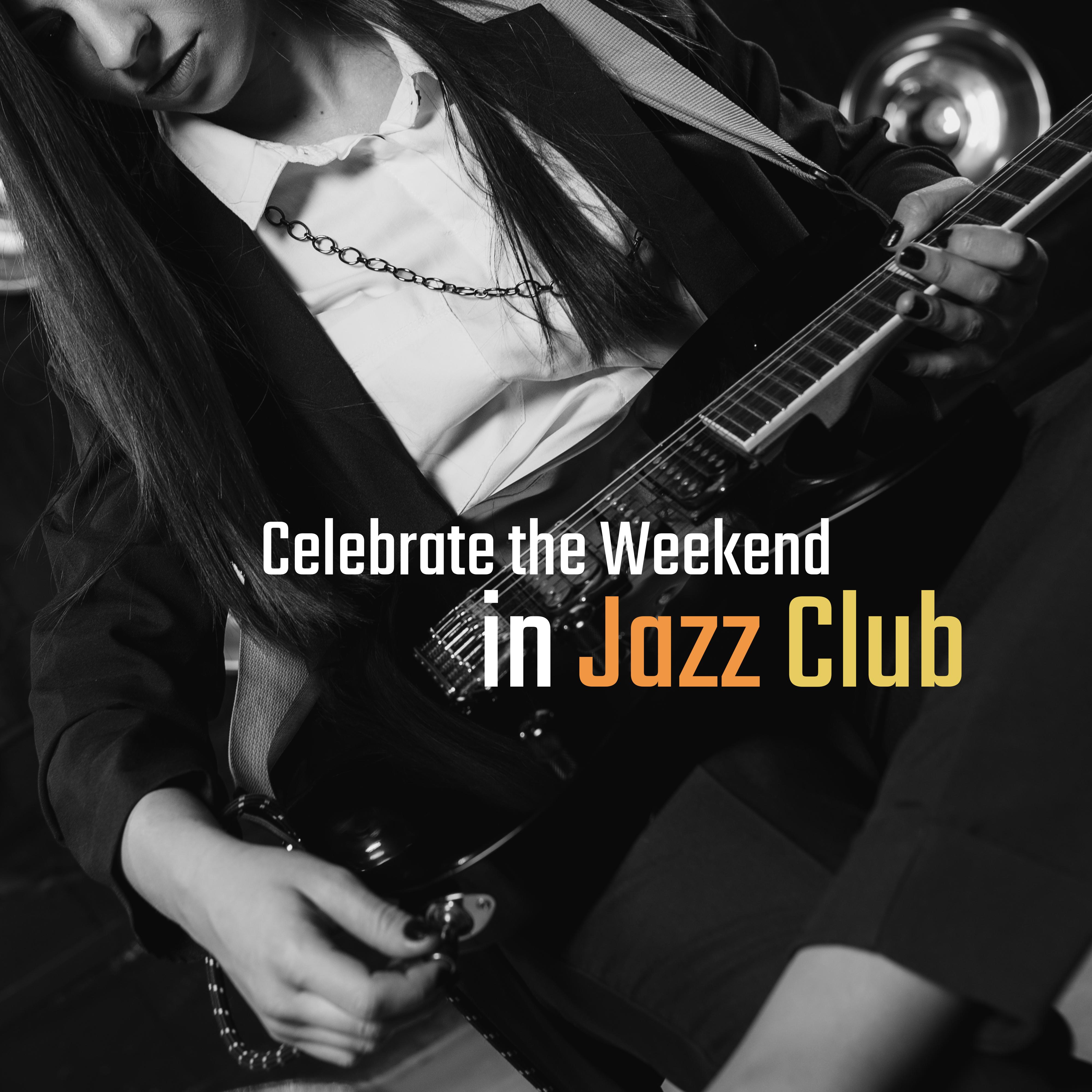 Celebrate the Weekend in Jazz Club: 2019 Smooth Jazz Music Compilation for Nice Time Spending with Friends, Instrumental Songs with Sounds of Contrabass, Piano, Sax, Guitar & More