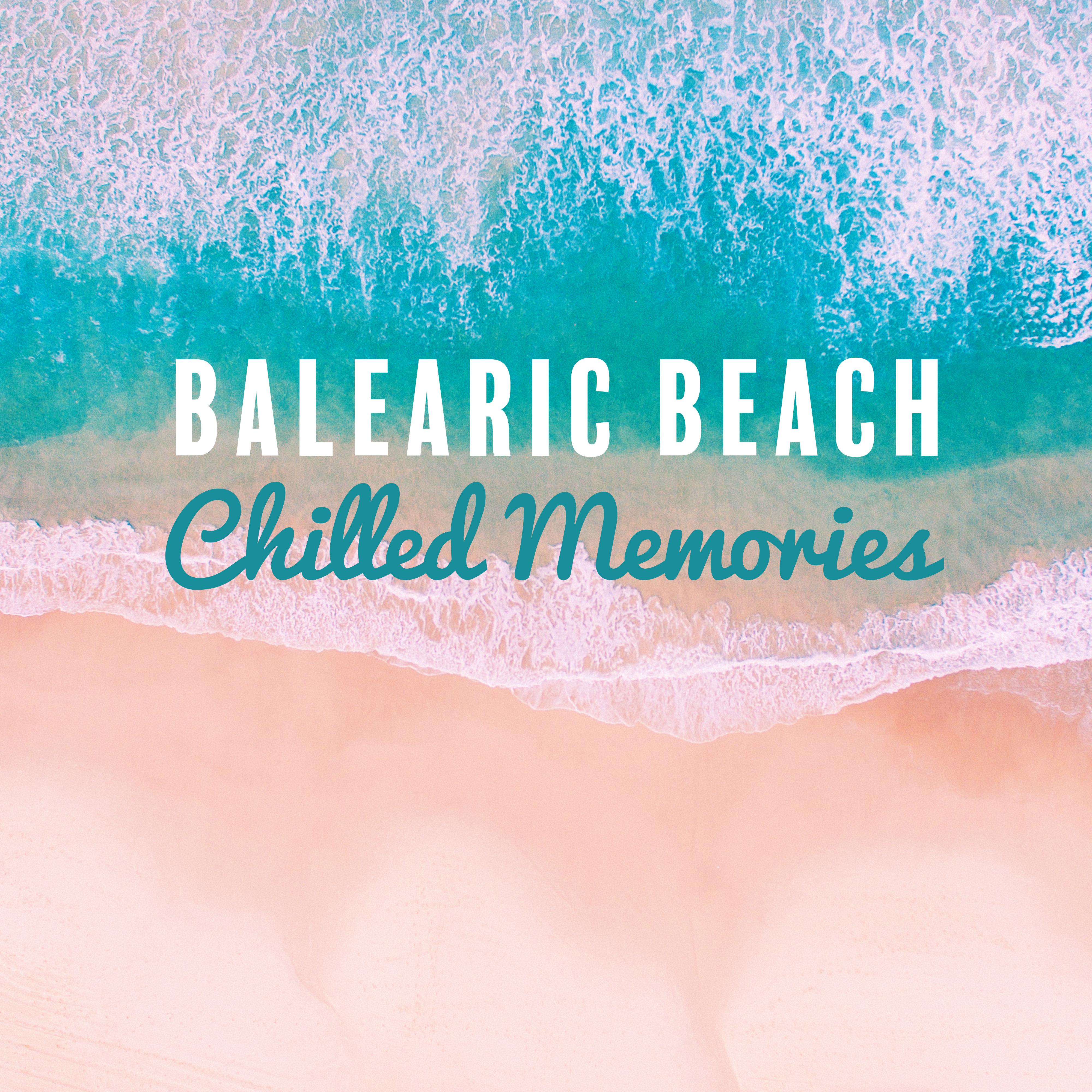 Balearic Beach Chilled Memories: Summer 2019 Chillout Music Compilation, Perfect Rhythms for Vacation Celebration & Relaxation, Deep Ibiza Lounge Sounds