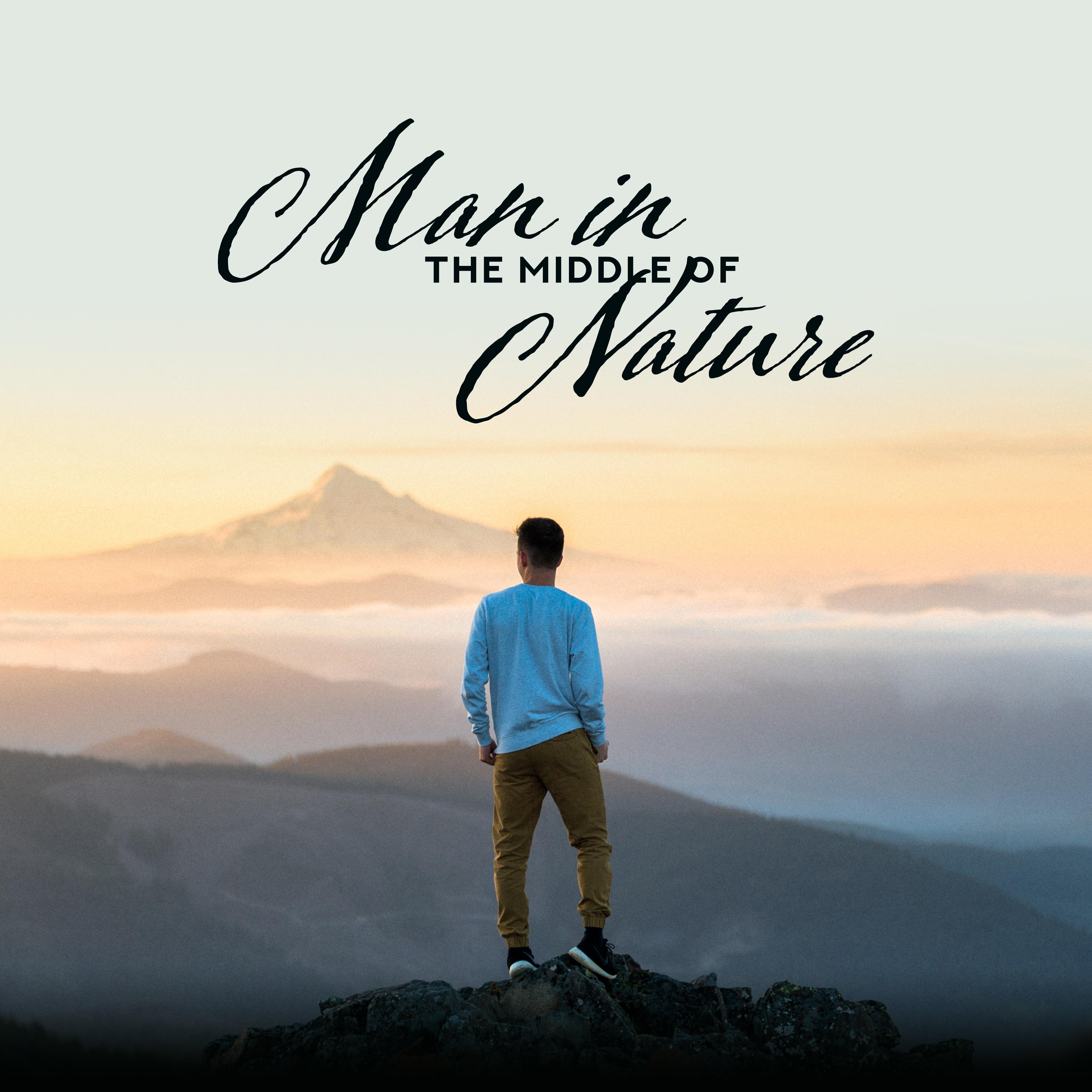 Man in the Middle of Nature - Relaxation Music to Rest, Relax, Unwind, De-stress or Meditate