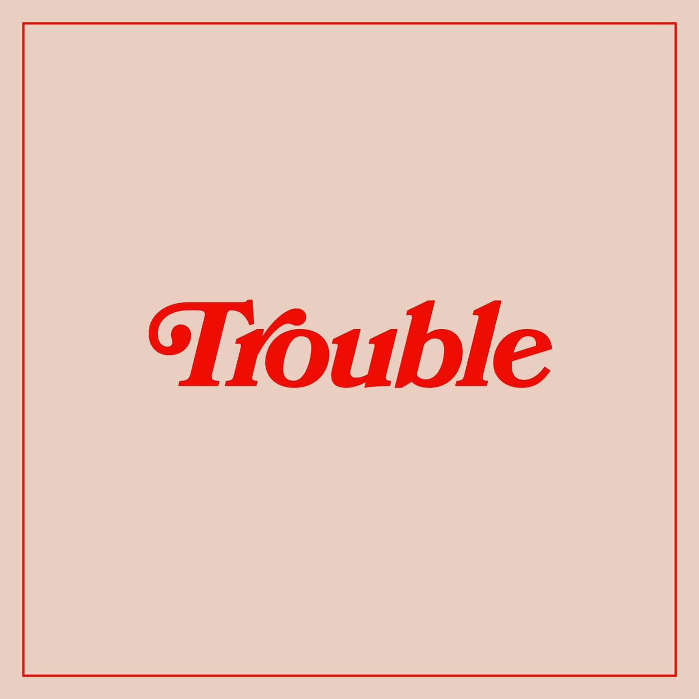 Trouble