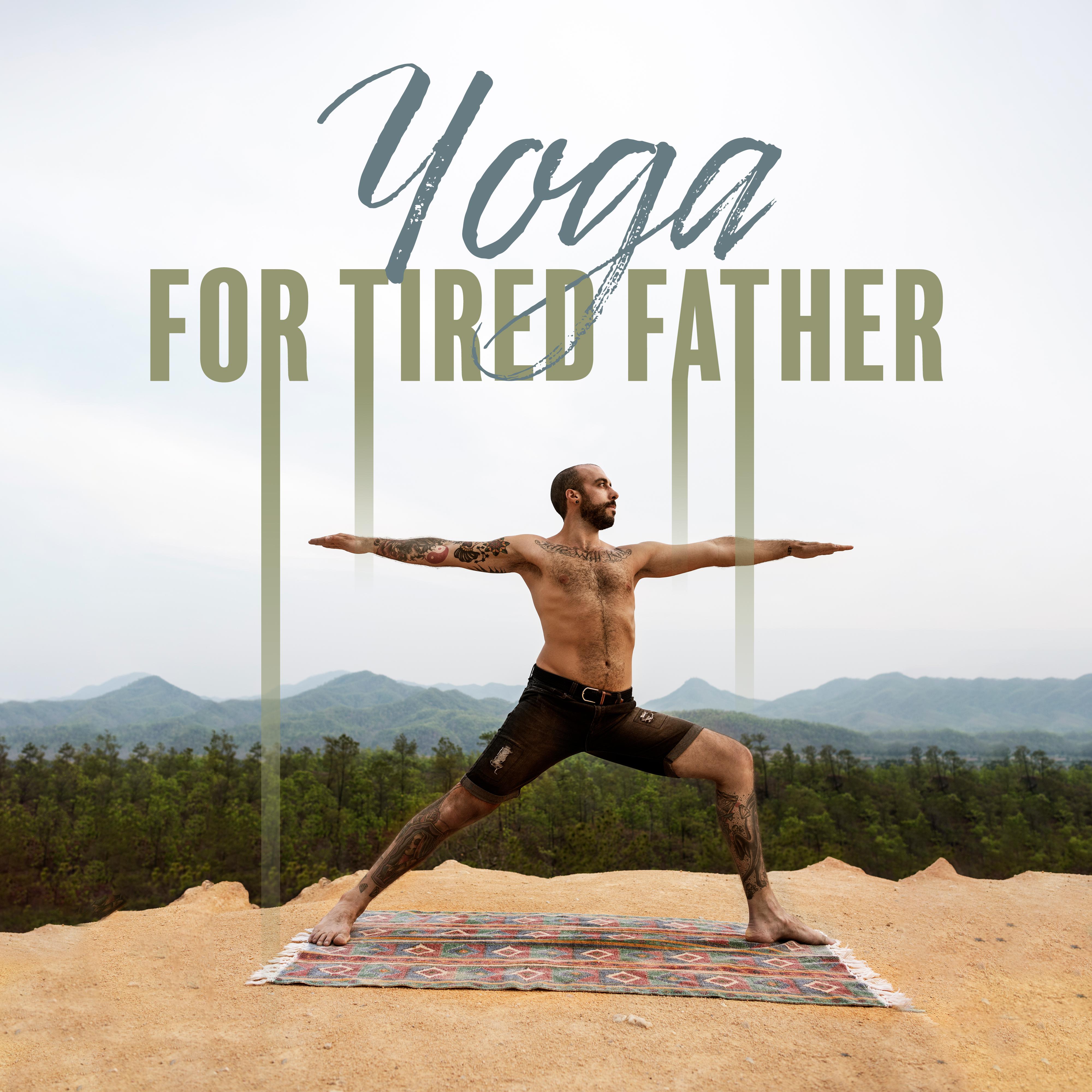 Yoga for Tired Father: Music for Father' s Day, Calming Chillout Moods, Yoga Meditation, Deep Relax, Zen, Ambient Music, Yoga Training with Family