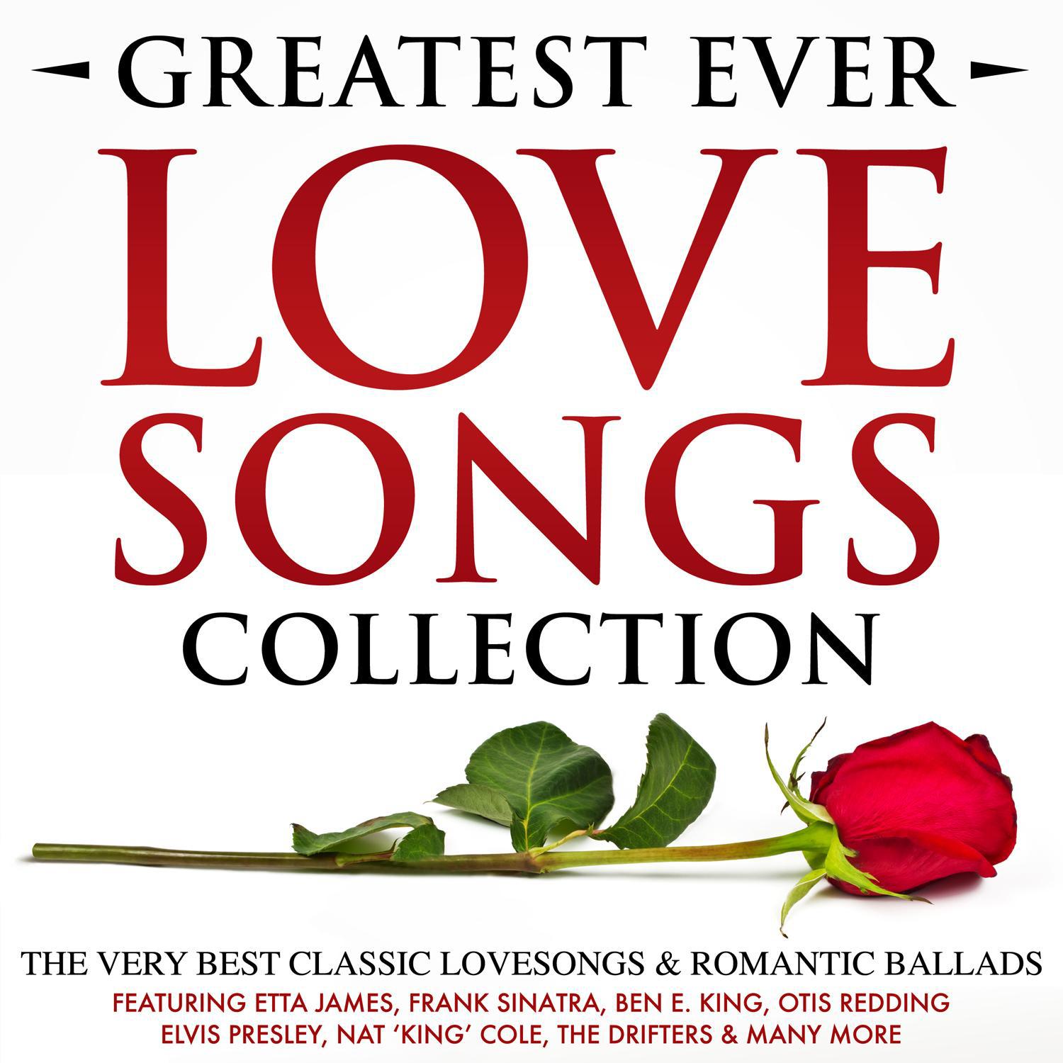 Greatest Ever Songs Love Collection  The Very Best Lovesongs  Romantic Ballads  Featuring Etta James, Frank Sinatra, Ben E. King, Otis Redding, Elvis Presley, Nat ' King' Cole, The Drifters  Many More