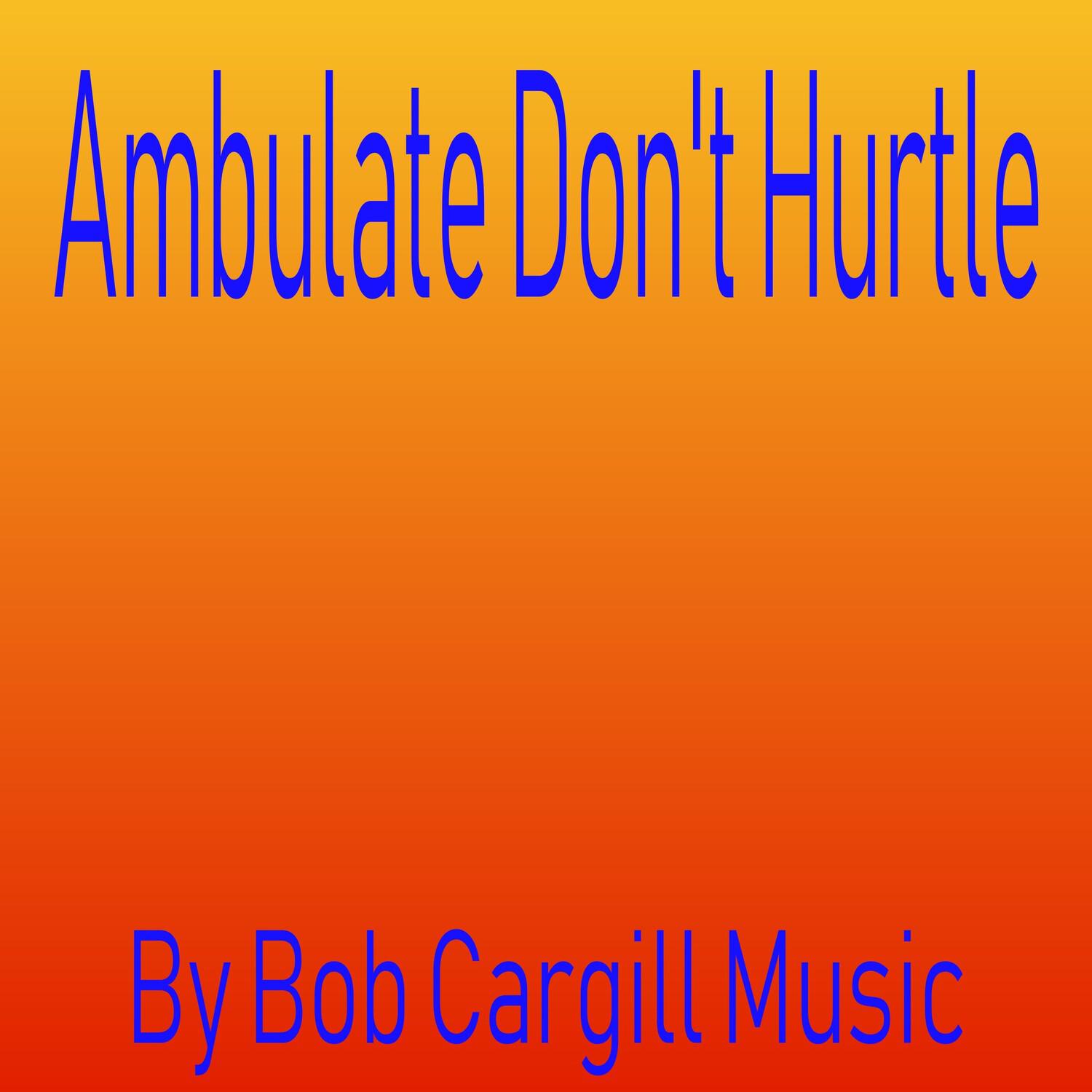 Ambulate Don't Hurtle