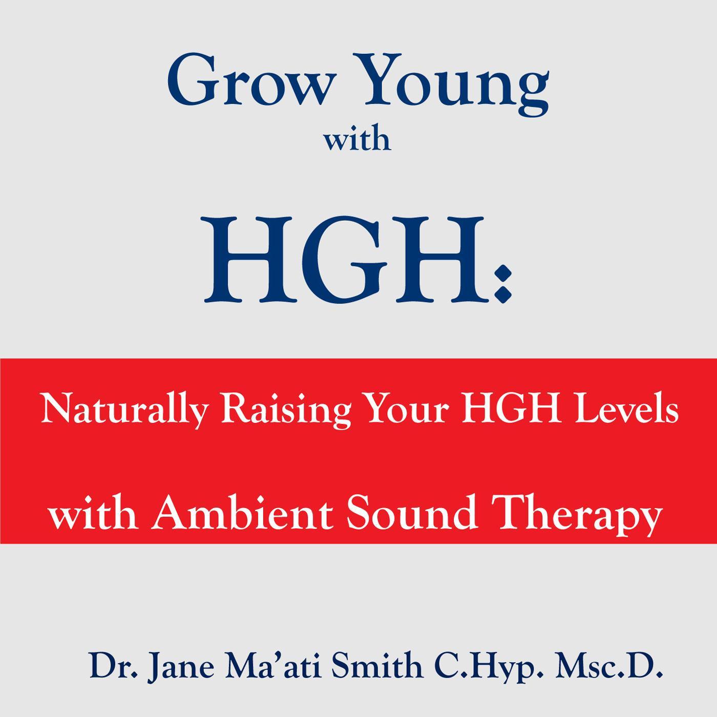 Grow Young With Hgh: Naturally Raising Your Hgh Levels With Ambient Sound Therapy