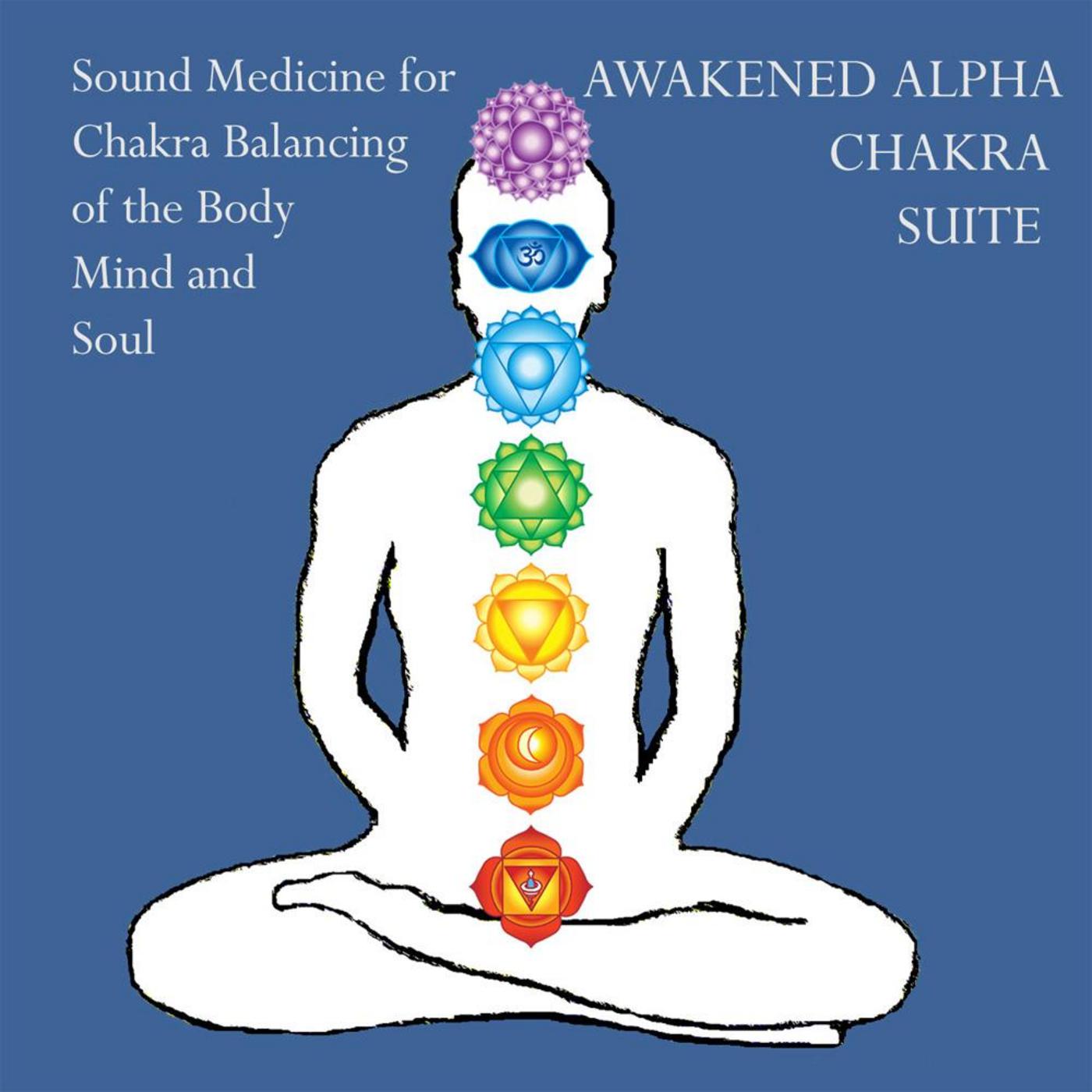 Awakened Alpha Chakra Suite: Sound Medicine for Chakra Balancing of the Body Mind and Soul