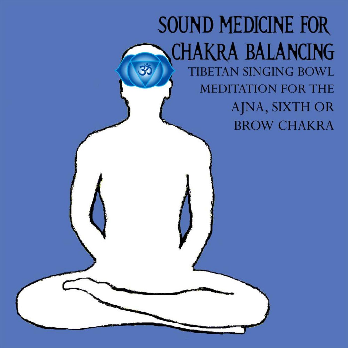 Sound Medicine for Chakra Balancing Singing Bowl Meditation for the Ajna, Brow or 6th Chakra