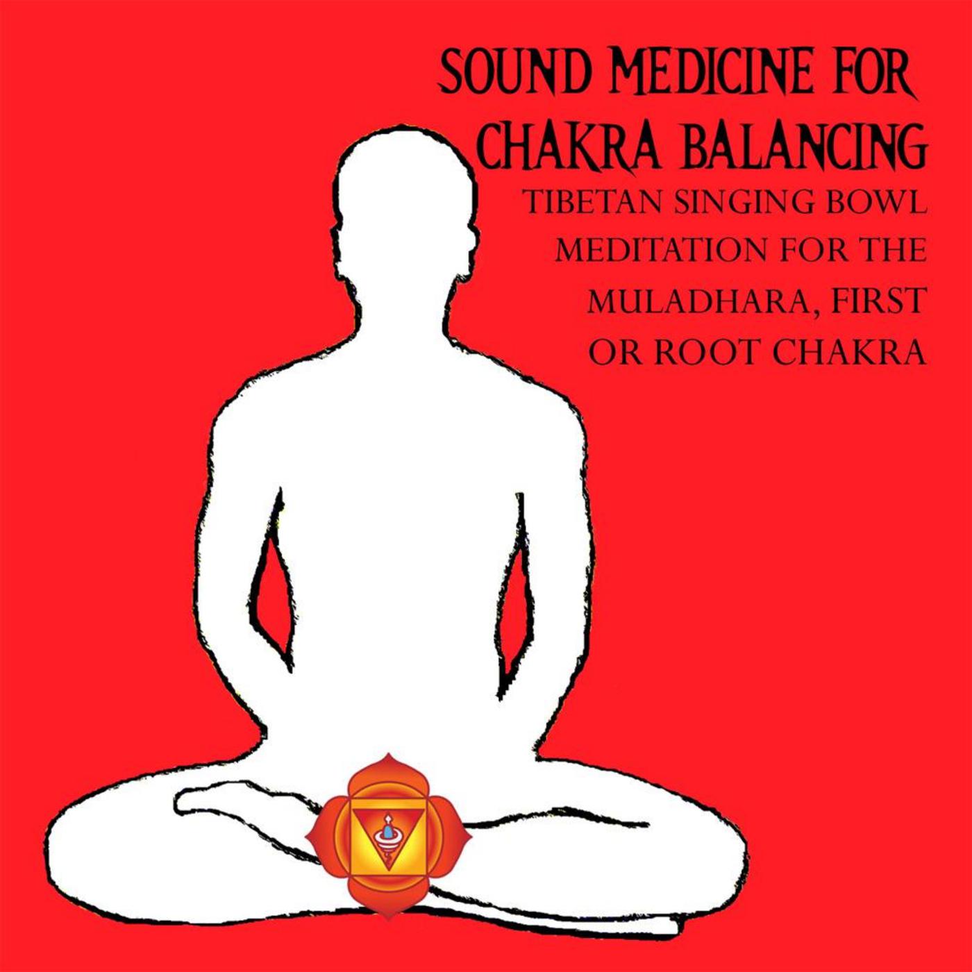 Sound Medicine for Chakra Balancing Singing Bowl Meditation for the Muladhara, First or Root Chakra