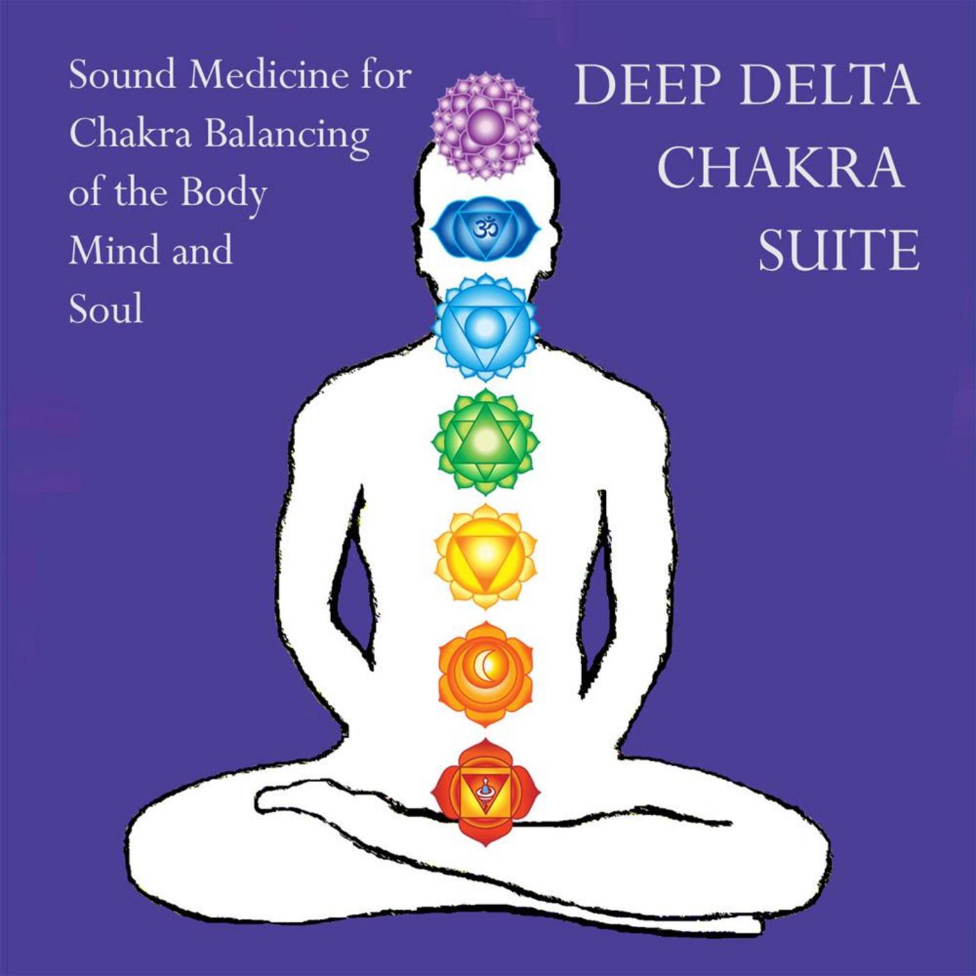 Deep Delta Chakra Suite: Sound Medicine for Chakra Balancing of the Body Mind and Soul