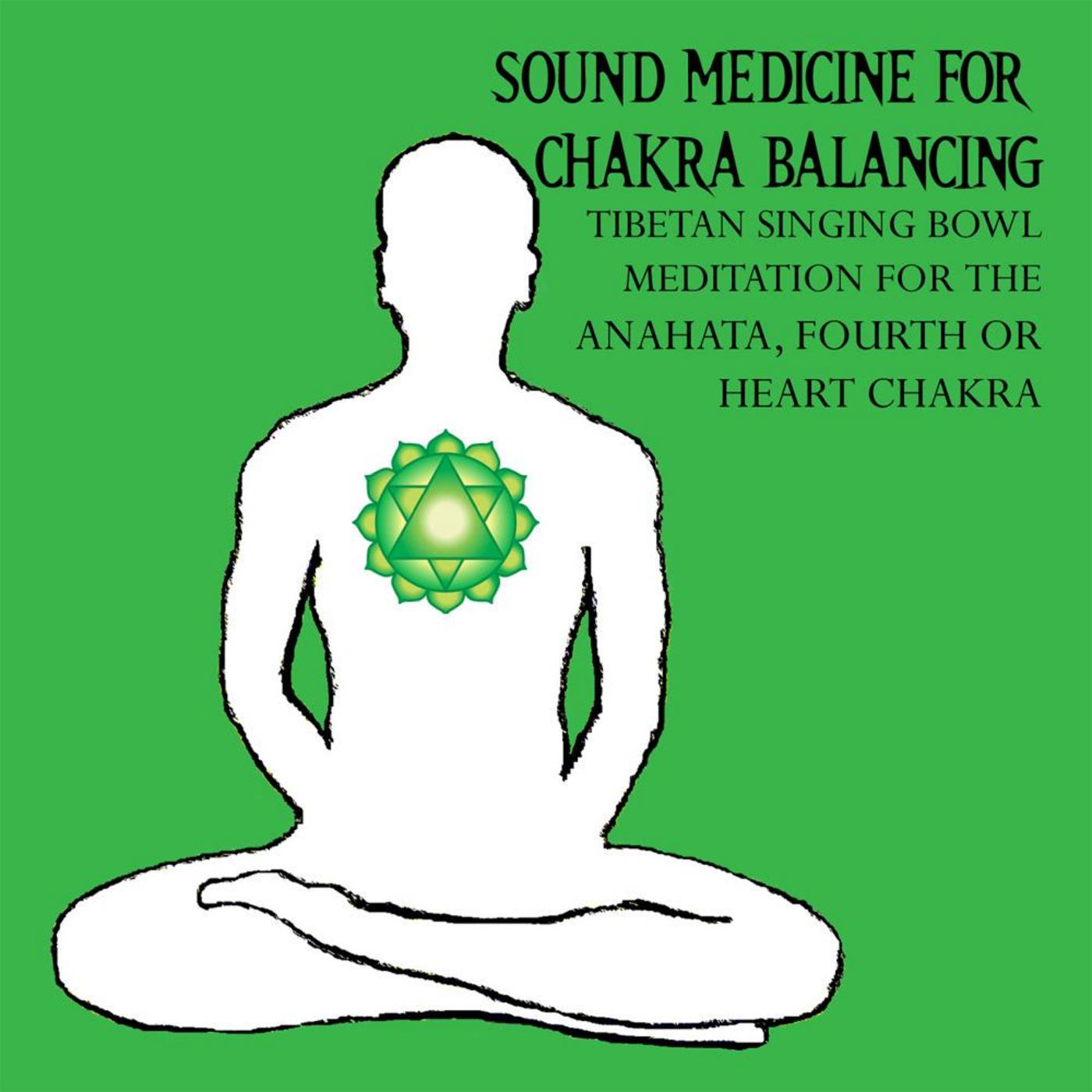 Sound Medicine for Chakra Balancing Singing Bowl Meditation for the Anahata, Fourth or Heart Chakra